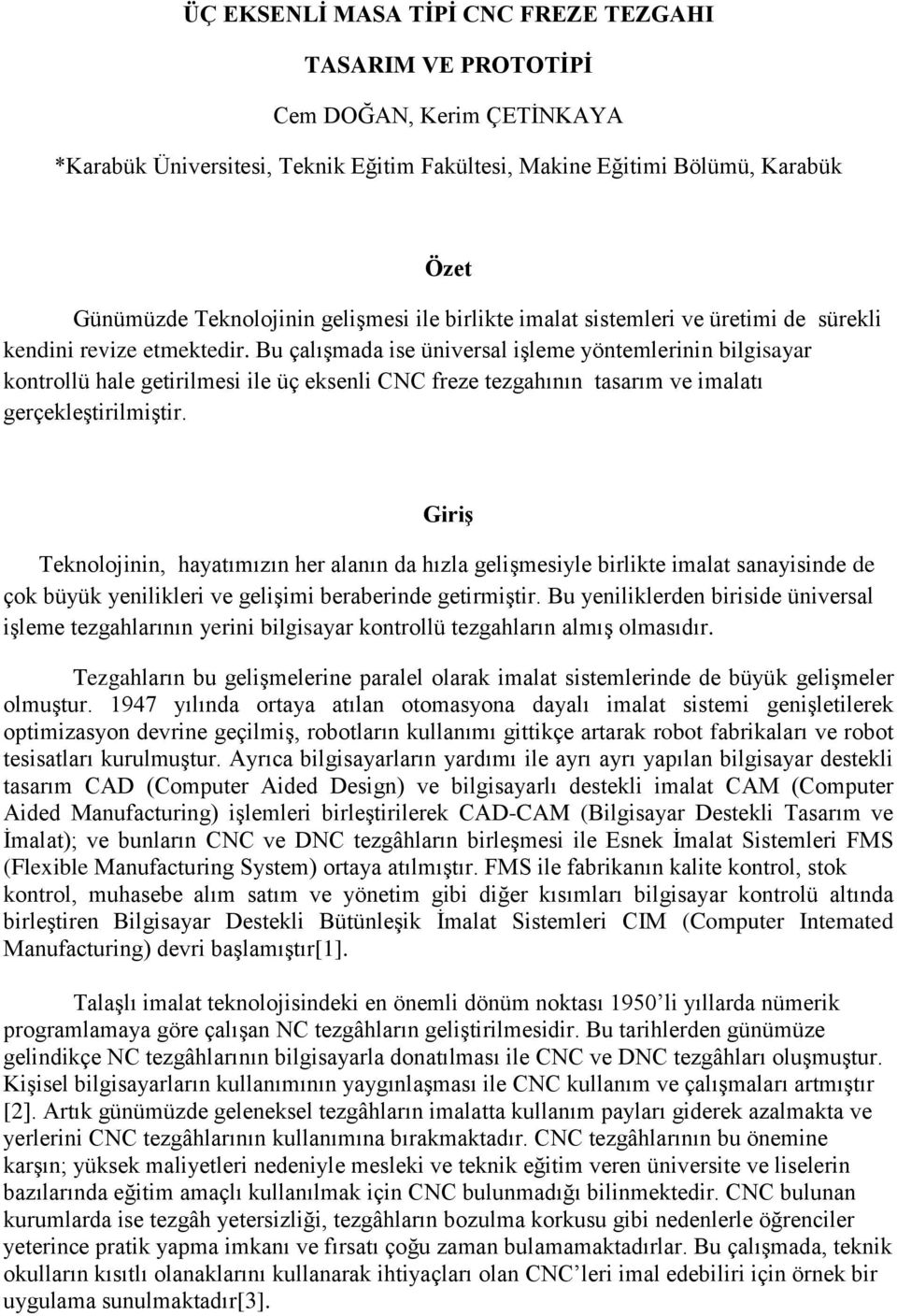 Bu çalışmada ise üniversal işleme yöntemlerinin bilgisayar kontrollü hale getirilmesi ile üç eksenli CNC freze tezgahının tasarım ve imalatı gerçekleştirilmiştir.