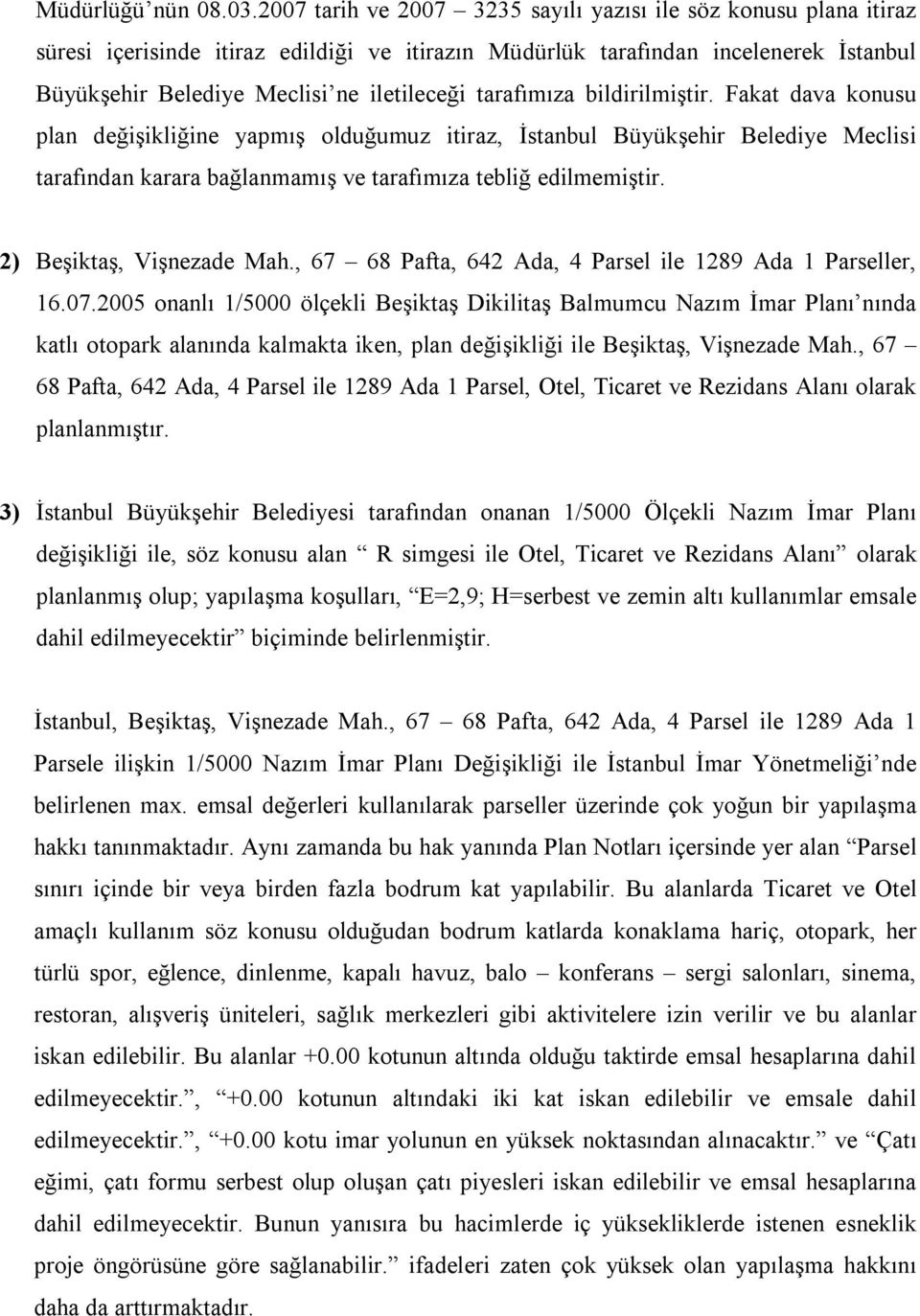 tarafımıza bildirilmiştir. Fakat dava konusu plan değişikliğine yapmış olduğumuz itiraz, İstanbul Büyükşehir Belediye Meclisi tarafından karara bağlanmamış ve tarafımıza tebliğ edilmemiştir.