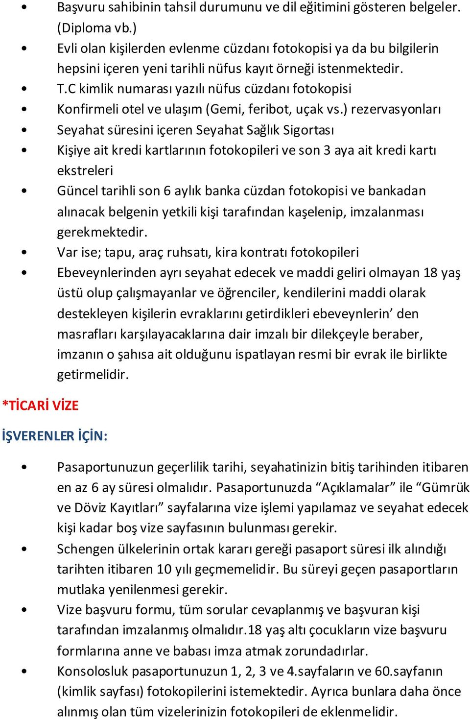 olarak destekleyen kişilerin evraklarını getirdikleri ebeveynlerin den masrafları karşılayacaklarına dair imzalı bir dilekçeyle beraber, imzanın