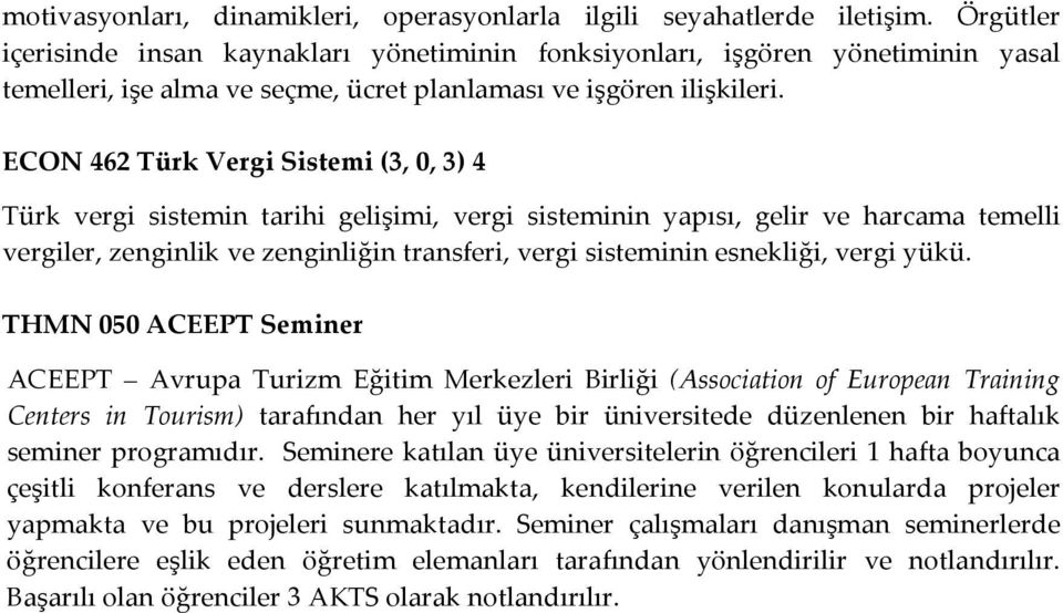ECON 462 Türk Vergi Sistemi (3, 0, 3) 4 Türk vergi sistemin tarihi gelişimi, vergi sisteminin yapısı, gelir ve harcama temelli vergiler, zenginlik ve zenginliğin transferi, vergi sisteminin