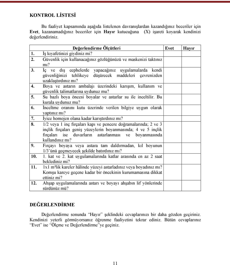 İç ve dış cephelerde yapacağınız uygulamalarda kendi güvenliğinizi tehlikeye düşürecek maddeleri çevrenizden uzaklaştırdınız mı? 4.