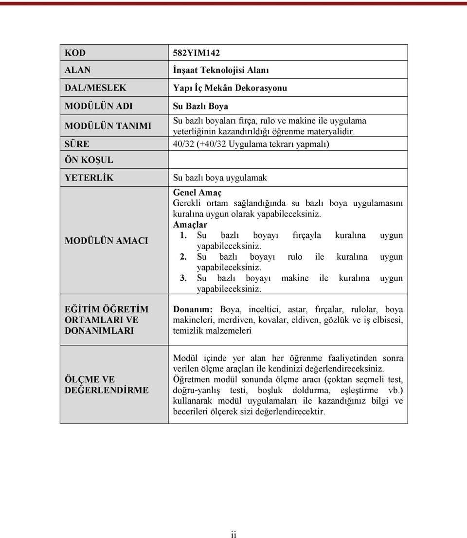 40/32 (+40/32 Uygulama tekrarı yapmalı) Su bazlı boya uygulamak Genel Amaç Gerekli ortam sağlandığında su bazlı boya uygulamasını kuralına uygun olarak yapabileceksiniz. Amaçlar 1.