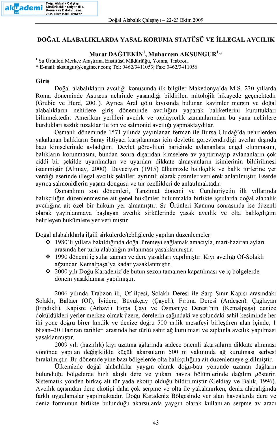 230 yıllarda Roma döneminde Astræus nehrinde yaşandığı bildirilen mitolojik hikayede geçmektedir (Grubic ve Herd, 2001).