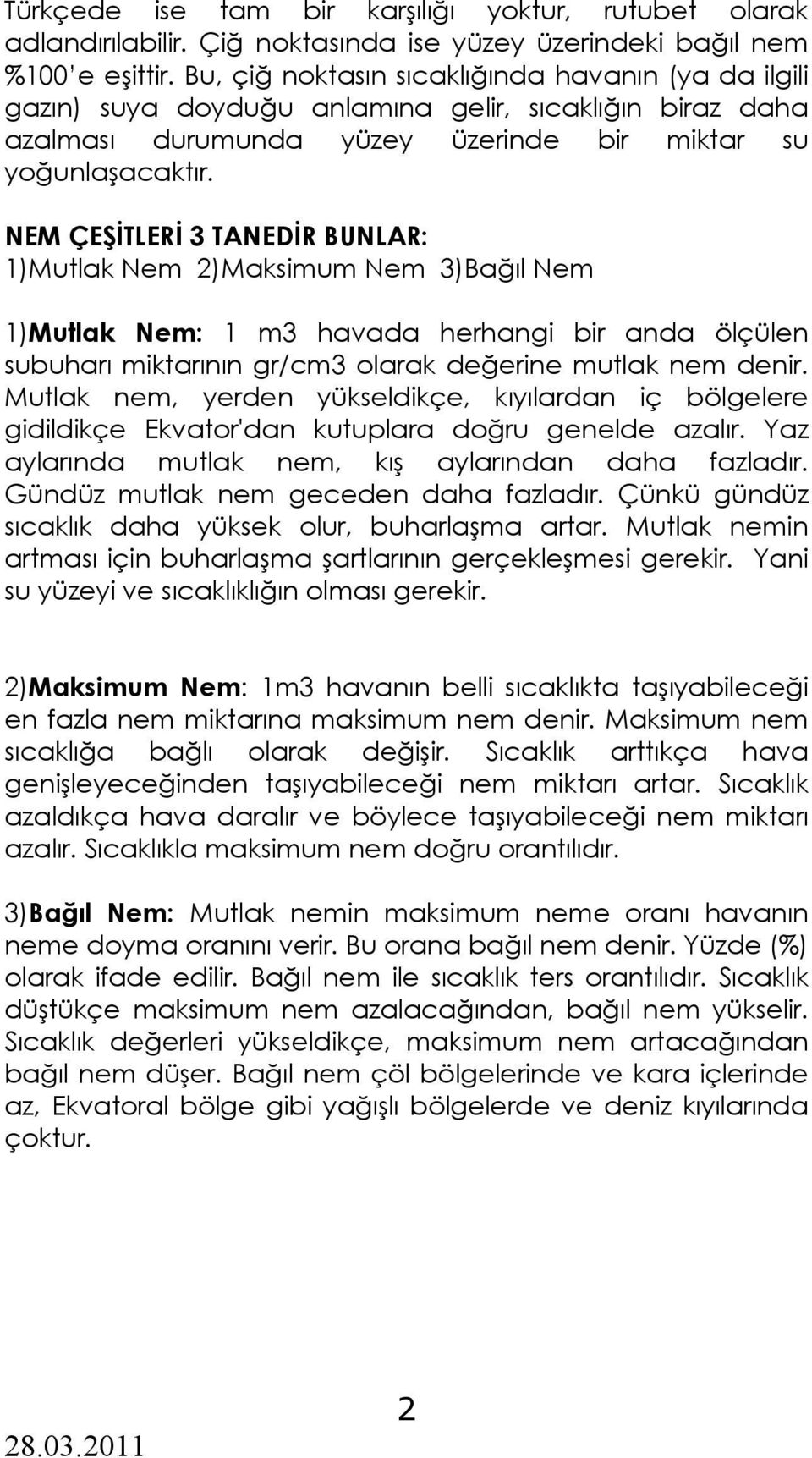 NEM ÇEŞİTLERİ 3 TANEDİR BUNLAR: 1)Mutlak Nem 2)Maksimum Nem 3)Bağıl Nem 1)Mutlak Nem: 1 m3 havada herhangi bir anda ölçülen subuharı miktarının gr/cm3 olarak değerine mutlak nem denir.