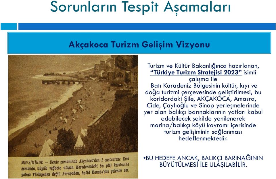 Çaylıoğlu ve Sinop yerleşmelerinde yer alan balıkçı barınaklarının yatları kabul edebilecek şekilde yenilenerek marina/balıkçı