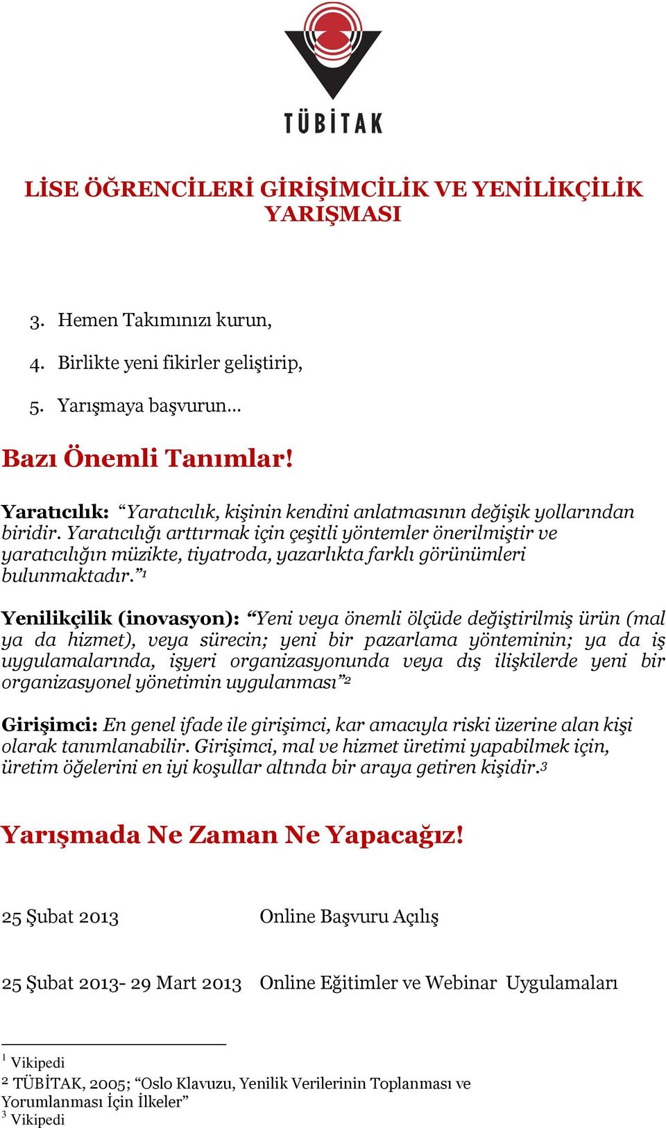 1 Yenilikçilik (inovasyon): Yeni veya önemli ölçüde değiştirilmiş ürün (mal ya da hizmet), veya sürecin; yeni bir pazarlama yönteminin; ya da iş uygulamalarında, işyeri organizasyonunda veya dış