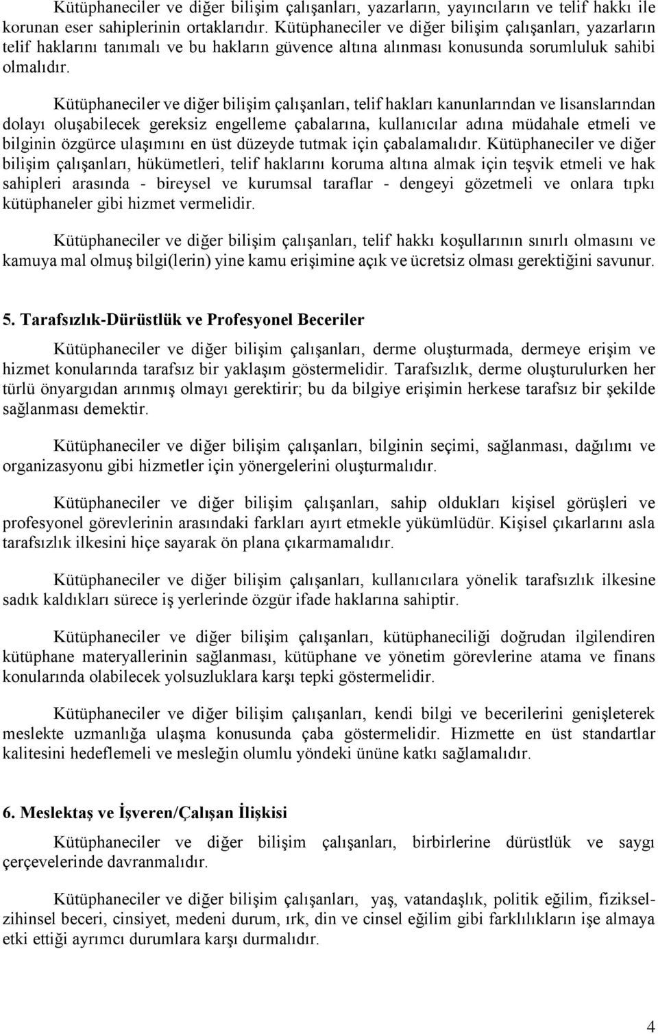 Kütüphaneciler ve diğer bilişim çalışanları, telif hakları kanunlarından ve lisanslarından dolayı oluşabilecek gereksiz engelleme çabalarına, kullanıcılar adına müdahale etmeli ve bilginin özgürce