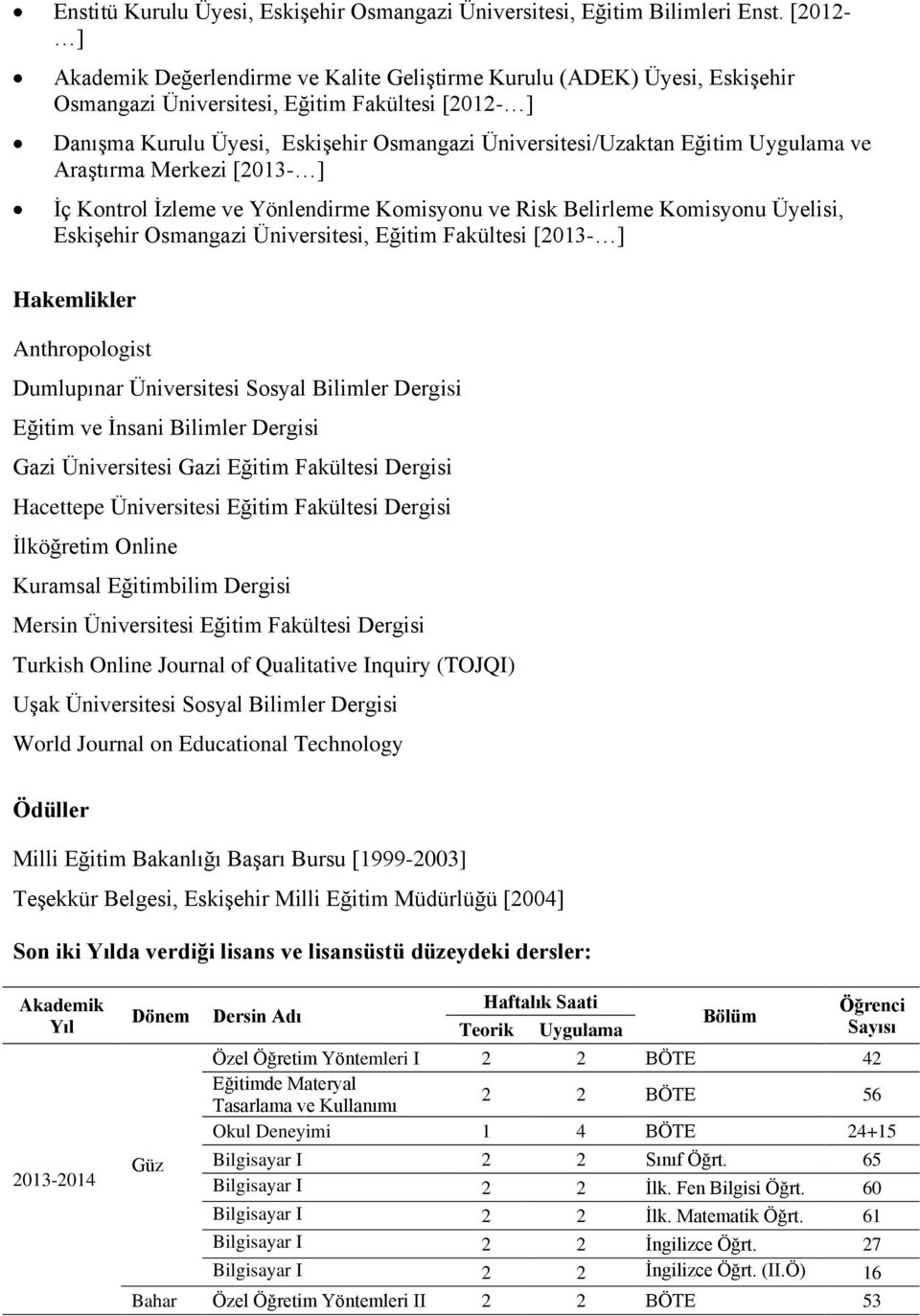 Eğitim Uygulama ve Araştırma Merkezi [2013- ] İç Kontrol İzleme ve Yönlendirme Komisyonu ve Risk Belirleme Komisyonu Üyelisi, Eskişehir Osmangazi Üniversitesi, Eğitim Fakültesi [2013- ] Hakemlikler