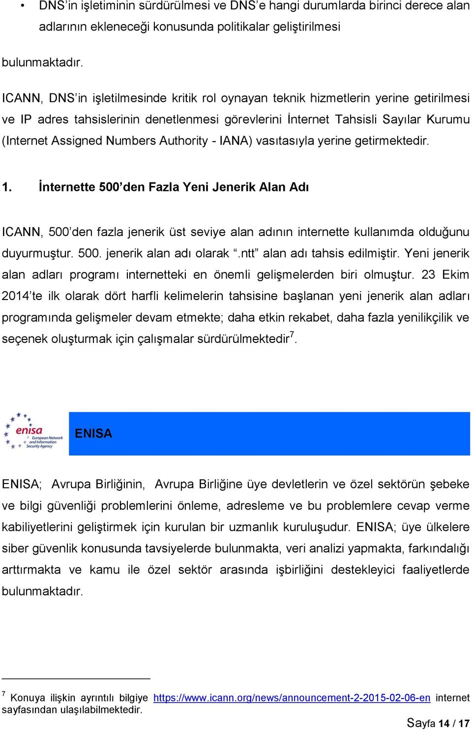 Authority - IANA) vasıtasıyla yerine getirmektedir. 1. İnternette 500 den Fazla Yeni Jenerik Alan Adı ICANN, 500 den fazla jenerik üst seviye alan adının internette kullanımda olduğunu duyurmuştur.