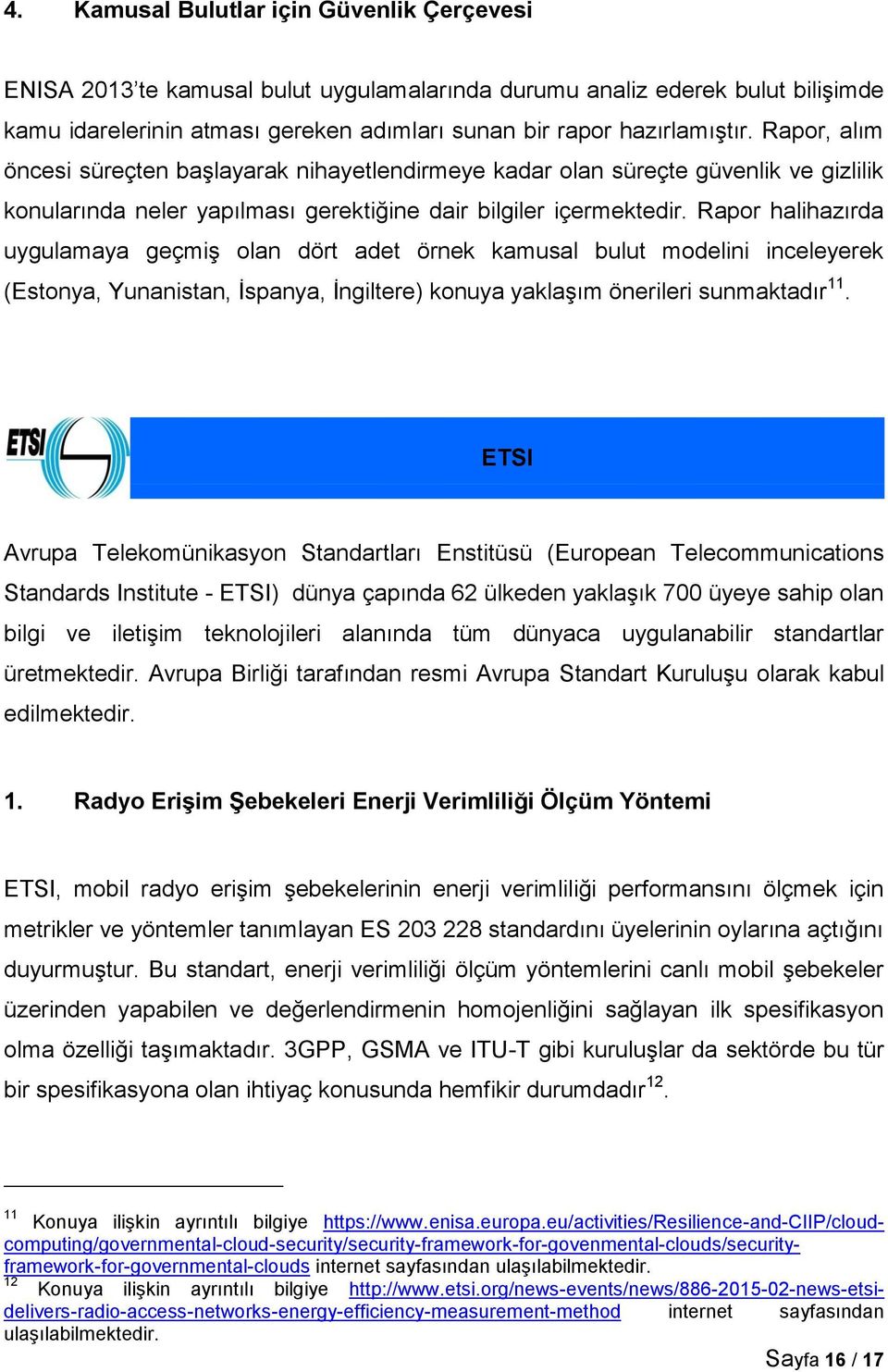 Rapor halihazırda uygulamaya geçmiş olan dört adet örnek kamusal bulut modelini inceleyerek (Estonya, Yunanistan, İspanya, İngiltere) konuya yaklaşım önerileri sunmaktadır 11.