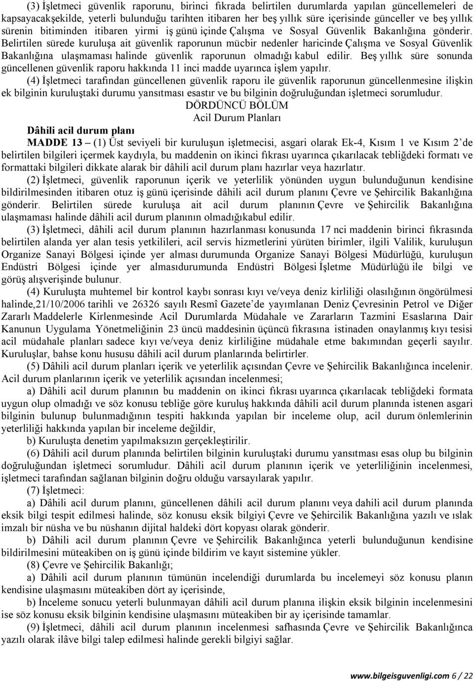 Belirtilen sürede kuruluşa ait güvenlik raporunun mücbir nedenler haricinde Çalışma ve Sosyal Güvenlik Bakanlığına ulaşmaması halinde güvenlik raporunun olmadığı kabul edilir.