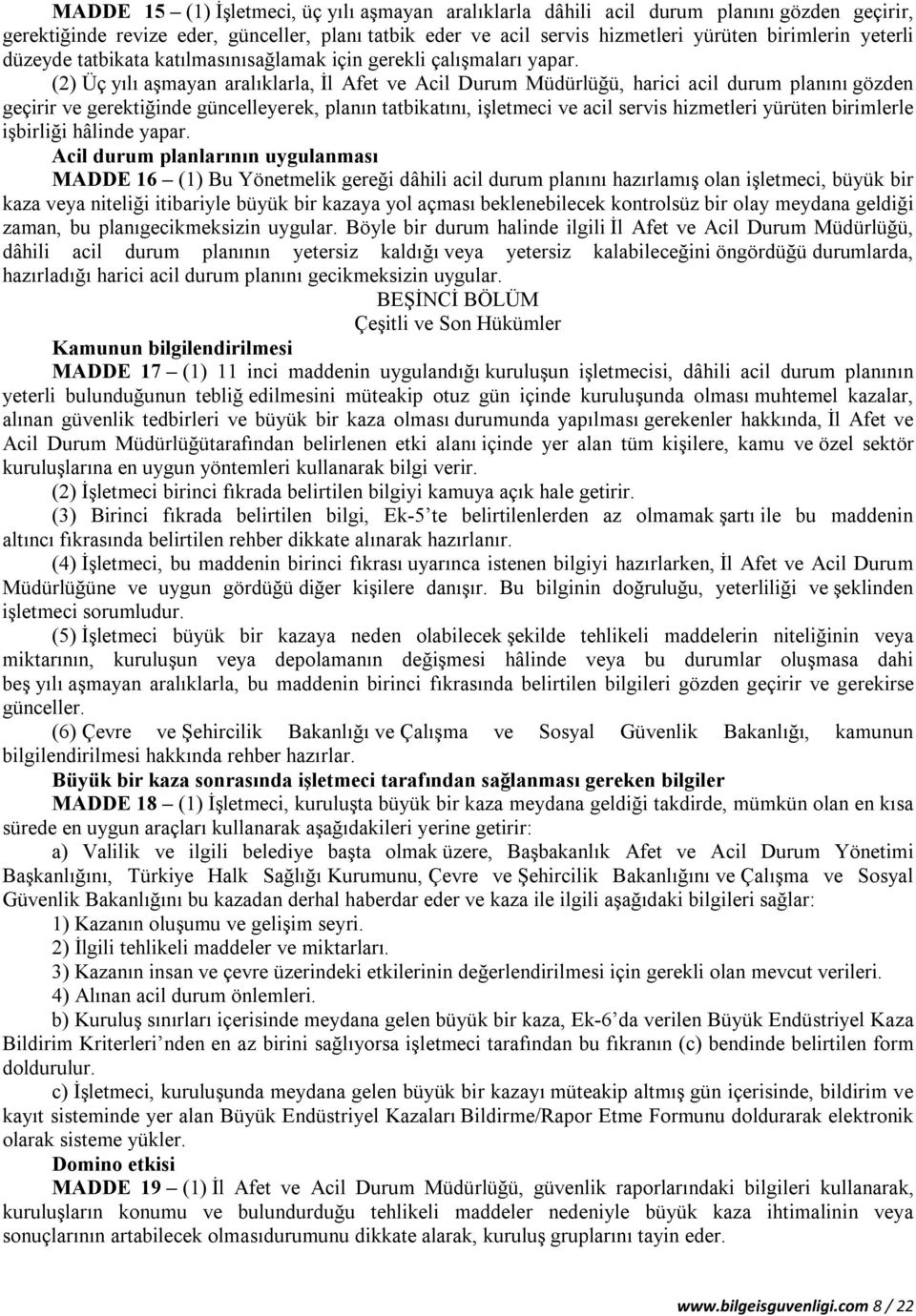 (2) Üç yılı aşmayan aralıklarla, İl Afet ve Acil Durum Müdürlüğü, harici acil durum planını gözden geçirir ve gerektiğinde güncelleyerek, planın tatbikatını, işletmeci ve acil servis hizmetleri