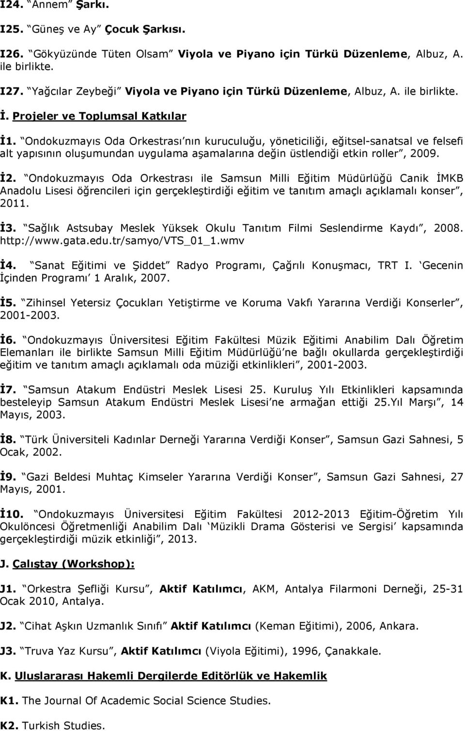 Ondokuzmayıs Oda Orkestrası nın kuruculuğu, yöneticiliği, eğitsel-sanatsal ve felsefi alt yapısının oluşumundan uygulama aşamalarına değin üstlendiği etkin roller, 2009. İ2.