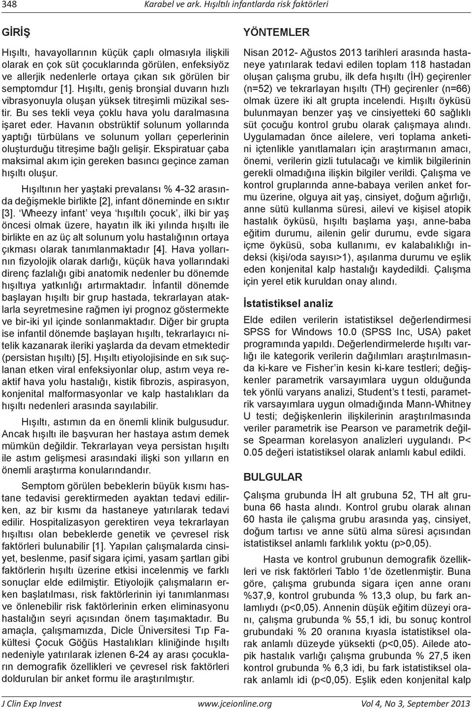 görülen bir semptomdur [1]. Hışıltı, geniş bronşial duvarın hızlı vibrasyonuyla oluşan yüksek titreşimli müzikal sestir. Bu ses tekli veya çoklu hava yolu daralmasına işaret eder.