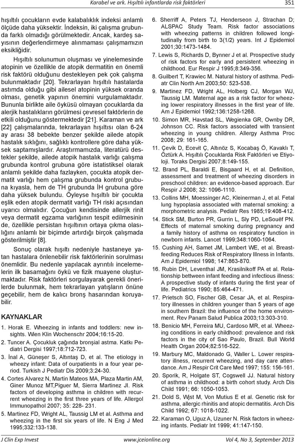 Hışıltılı solunumun oluşması ve yinelemesinde atopinin ve özellikle de atopik dermatitin en önemli risk faktörü olduğunu destekleyen pek çok çalışma bulunmaktadır [20].