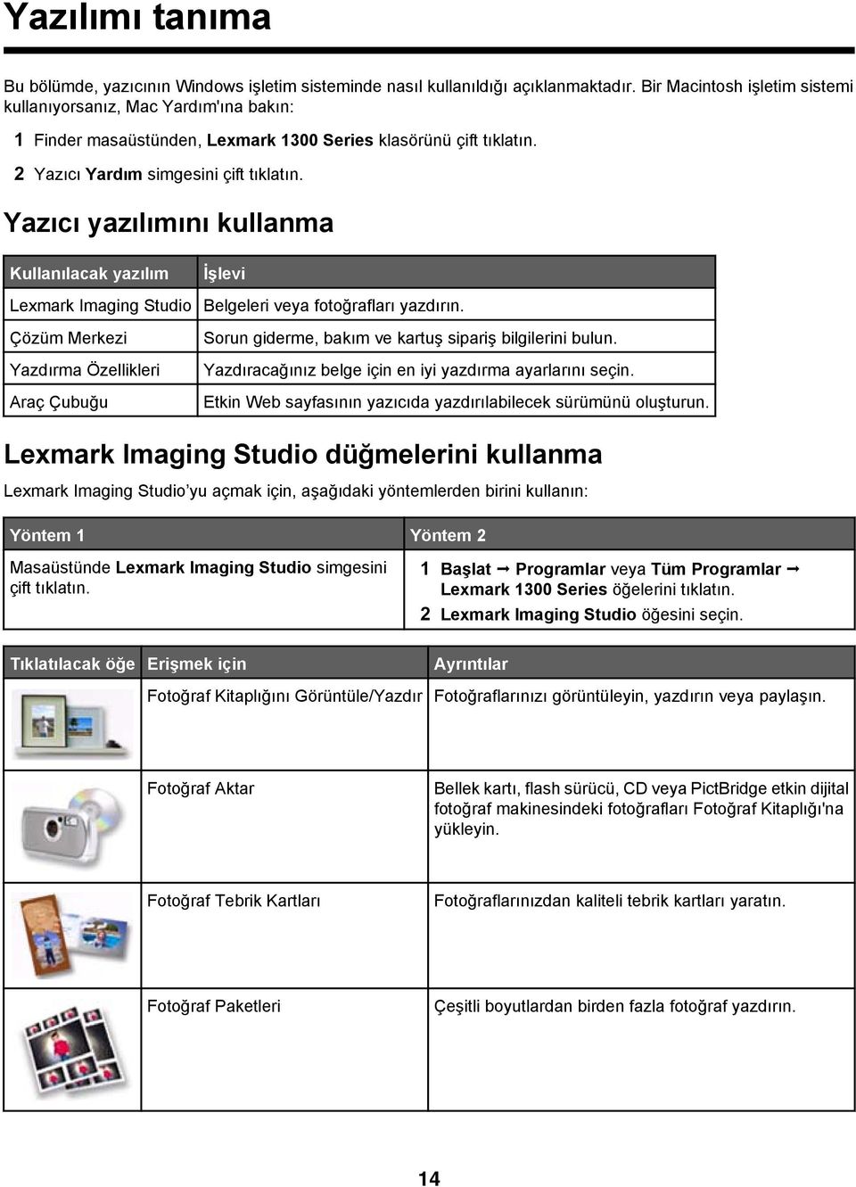 Yazıcı yazılımını kullanma Kullanılacak yazılım İşlevi Lexmark Imaging Studio Belgeleri veya fotoğrafları yazdırın.