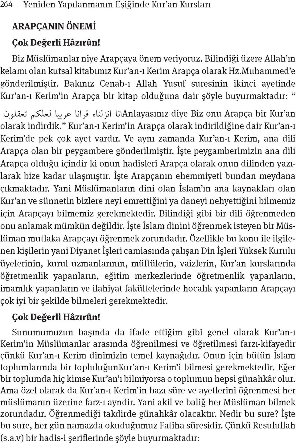 Bakınız Cenab-ı Allah Yusuf suresinin ikinci ayetinde Kur an-ı Kerim in Arapça bir kitap olduğuna dair şöyle buyurmaktadır: Anlayasınızا א diye Biz onu Arapça bir Kur an ا אه ا א א כ ن olarak