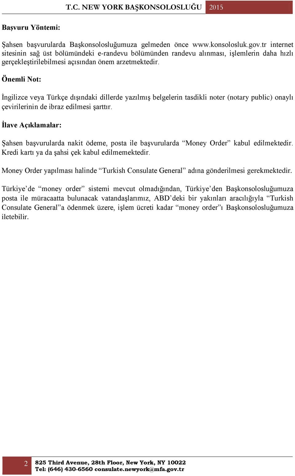 Önemli Not: İngilizce veya Türkçe dışındaki dillerde yazılmış belgelerin tasdikli noter (notary public) onaylı çevirilerinin de ibraz edilmesi şarttır.