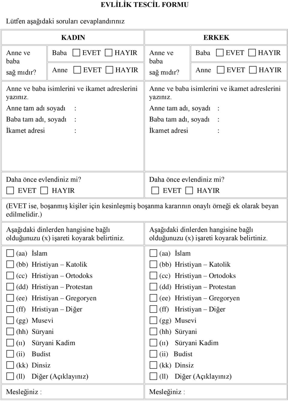 Anne tam adı, soyadı : Baba tam adı, soyadı : İkamet adresi : Daha önce evlendiniz mi? EVET HAYIR Daha önce evlendiniz mi?