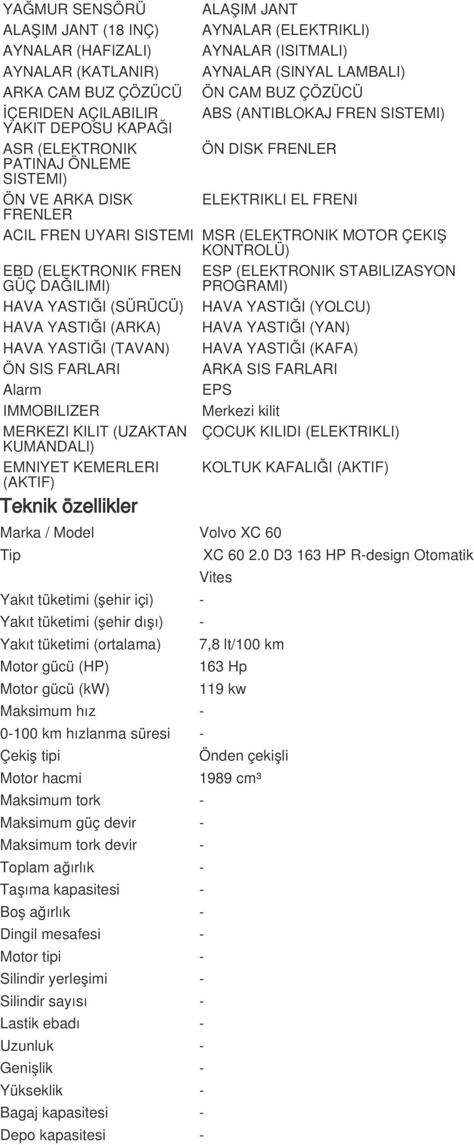 (ELEKTRONIK MOTOR ÇEKIŞ KONTROLÜ) EBD (ELEKTRONIK FREN GÜÇ DAĞILIMI) ESP (ELEKTRONIK STABILIZASYON PROGRAMI) HAVA YASTIĞI (SÜRÜCÜ) HAVA YASTIĞI (YOLCU) HAVA YASTIĞI (ARKA) HAVA YASTIĞI (YAN) HAVA