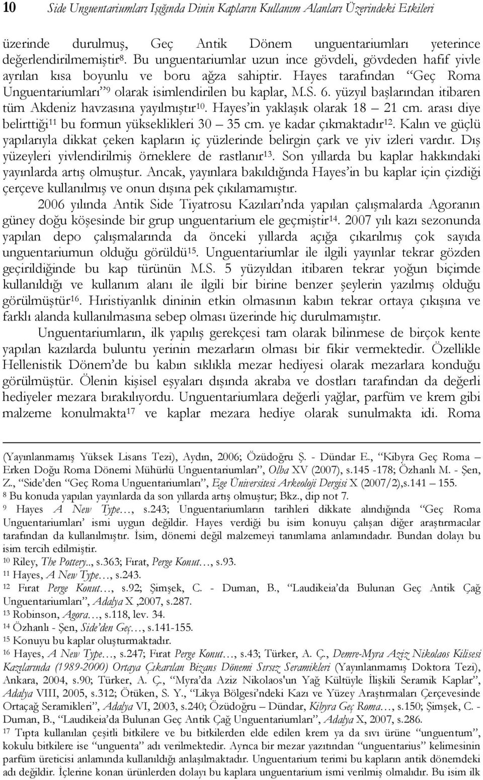 yüzyıl başlarından itibaren tüm Akdeniz havzasına yayılmıştır 10. Hayes in yaklaşık olarak 18 21 cm. arası diye belirttiği 11 bu formun yükseklikleri 30 35 cm. ye kadar çıkmaktadır 12.