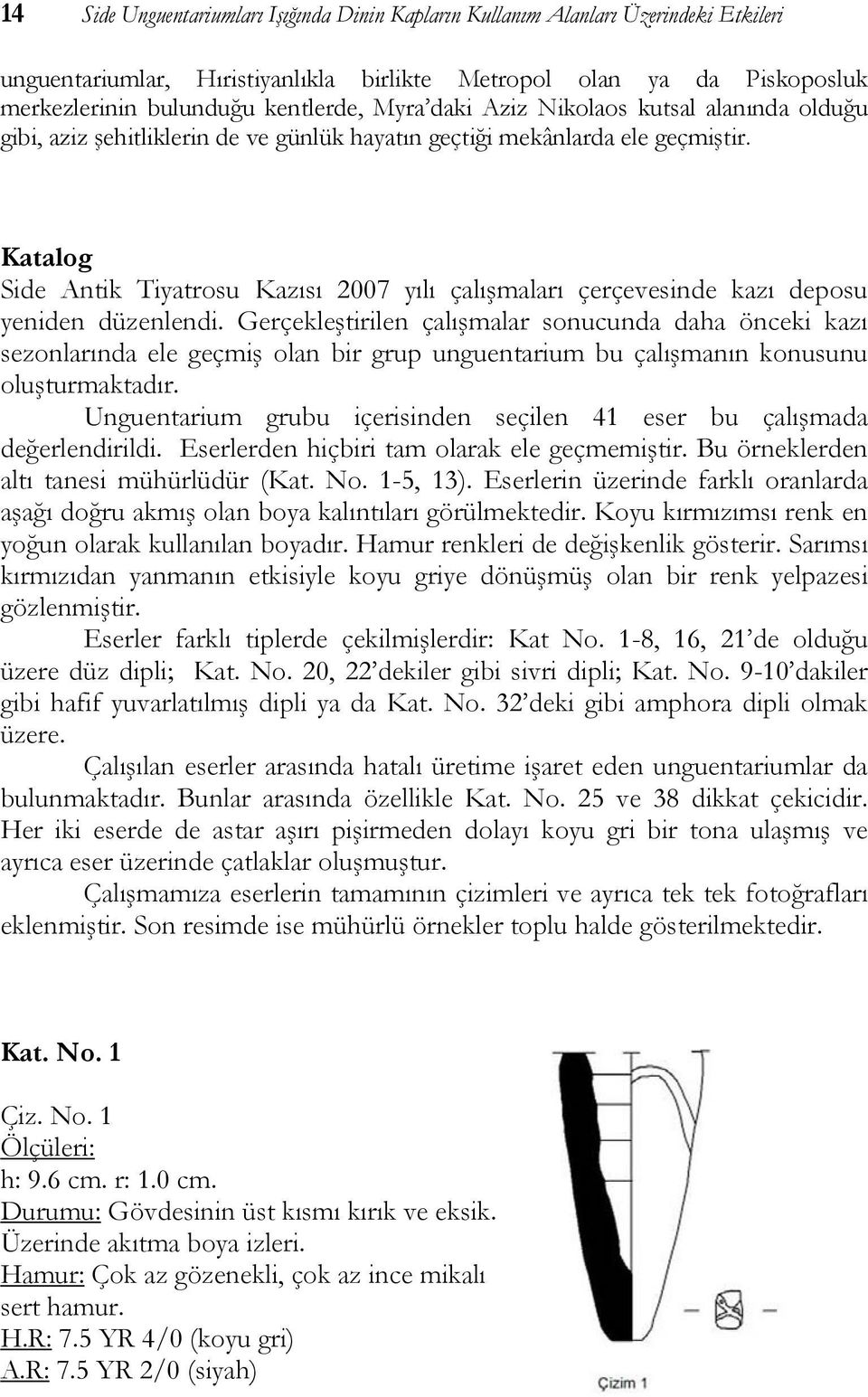 Katalog Side Antik Tiyatrosu Kazısı 2007 yılı çalışmaları çerçevesinde kazı deposu yeniden düzenlendi.