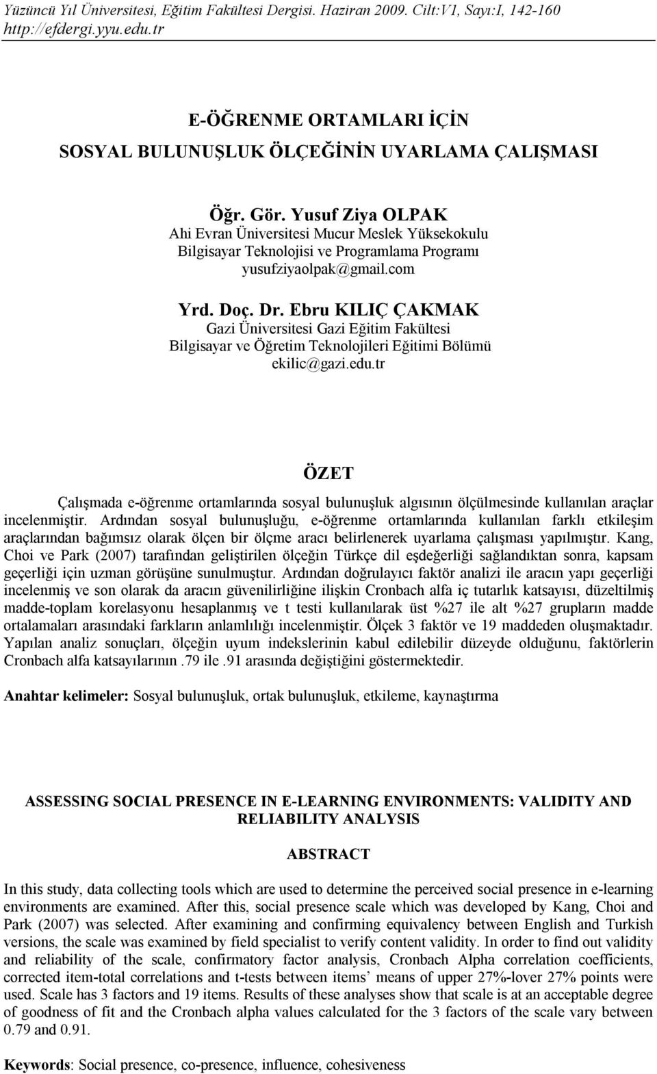 Ebru KILIÇ ÇAKMAK Gazi Üniversitesi Gazi Eğitim Fakültesi Bilgisayar ve Öğretim Teknolojileri Eğitimi Bölümü ekilic@gazi.edu.