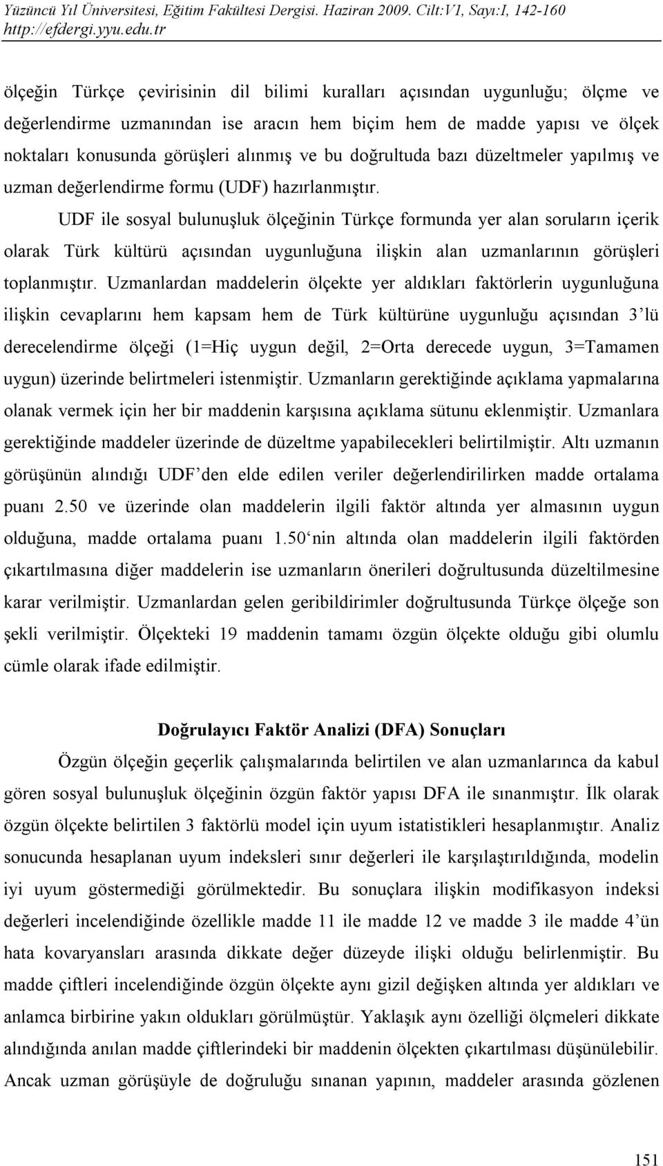 UDF ile sosyal bulunuşluk ölçeğinin Türkçe formunda yer alan soruların içerik olarak Türk kültürü açısından uygunluğuna ilişkin alan uzmanlarının görüşleri toplanmıştır.