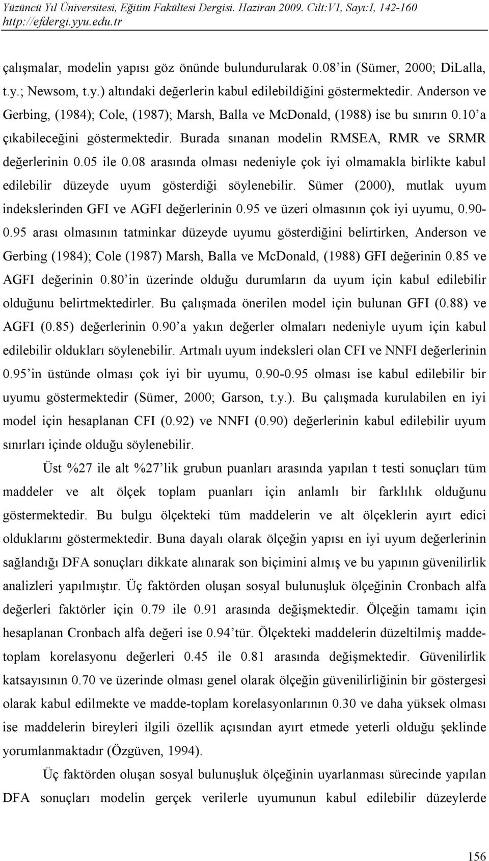 08 arasında olması nedeniyle çok iyi olmamakla birlikte kabul edilebilir düzeyde uyum gösterdiği söylenebilir. Sümer (2000), mutlak uyum indekslerinden GFI ve AGFI değerlerinin 0.