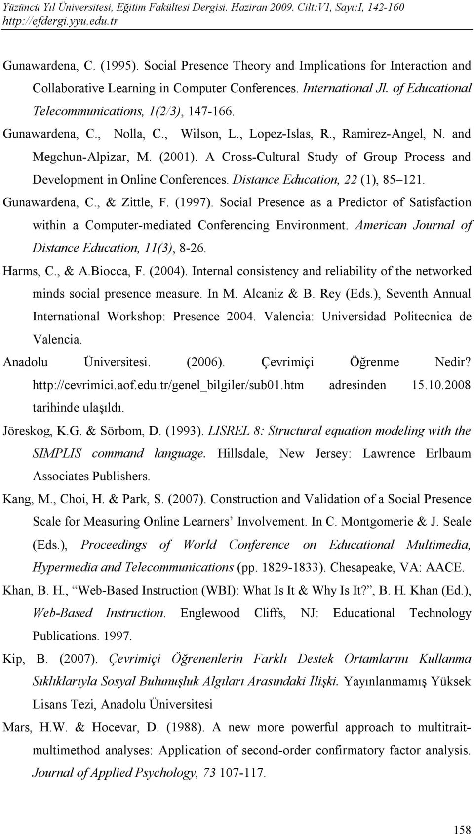 A Cross-Cultural Study of Group Process and Development in Online Conferences. Distance Education, 22 (1), 85 121. Gunawardena, C., & Zittle, F. (1997).