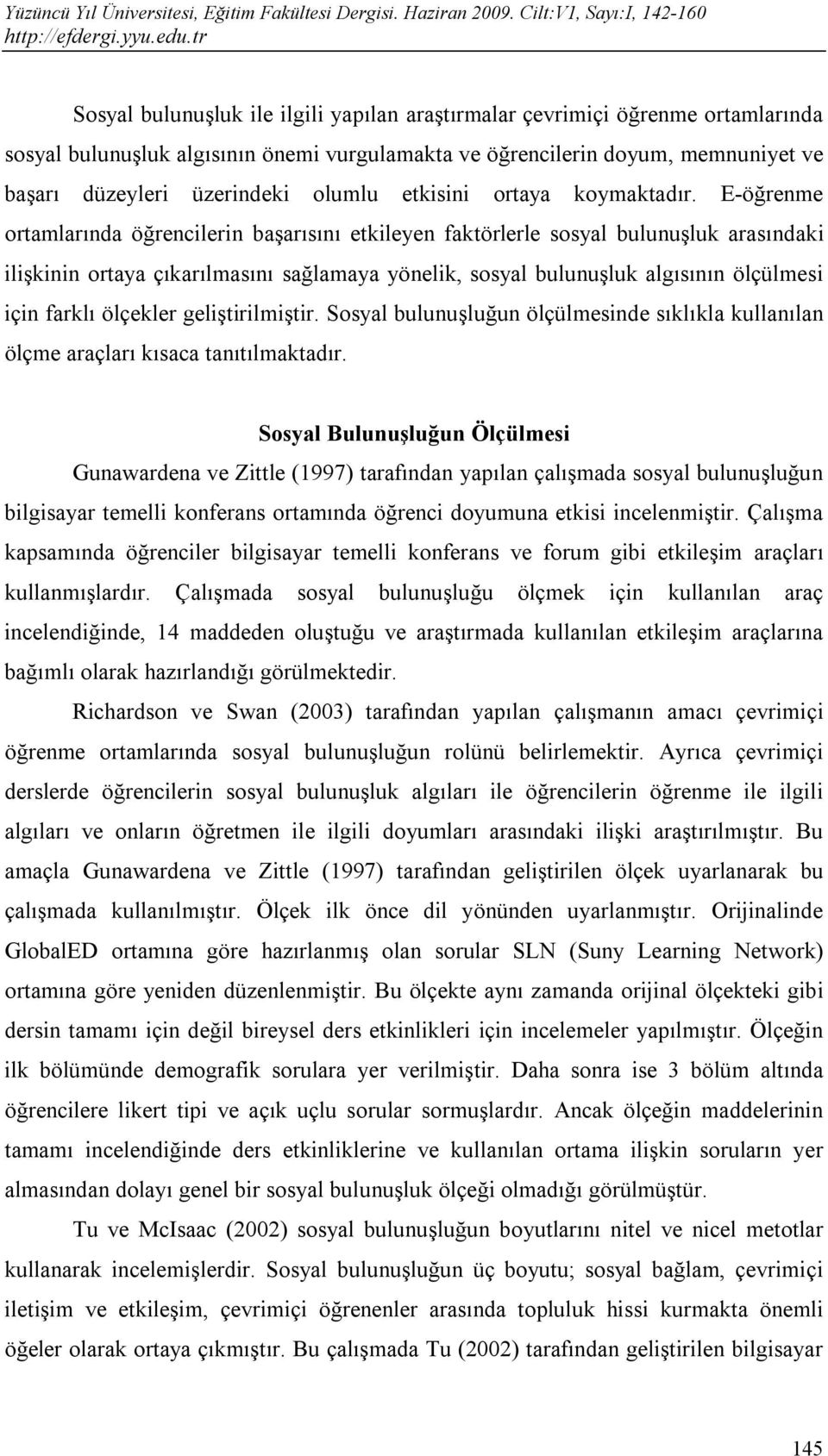 E-öğrenme ortamlarında öğrencilerin başarısını etkileyen faktörlerle sosyal bulunuşluk arasındaki ilişkinin ortaya çıkarılmasını sağlamaya yönelik, sosyal bulunuşluk algısının ölçülmesi için farklı