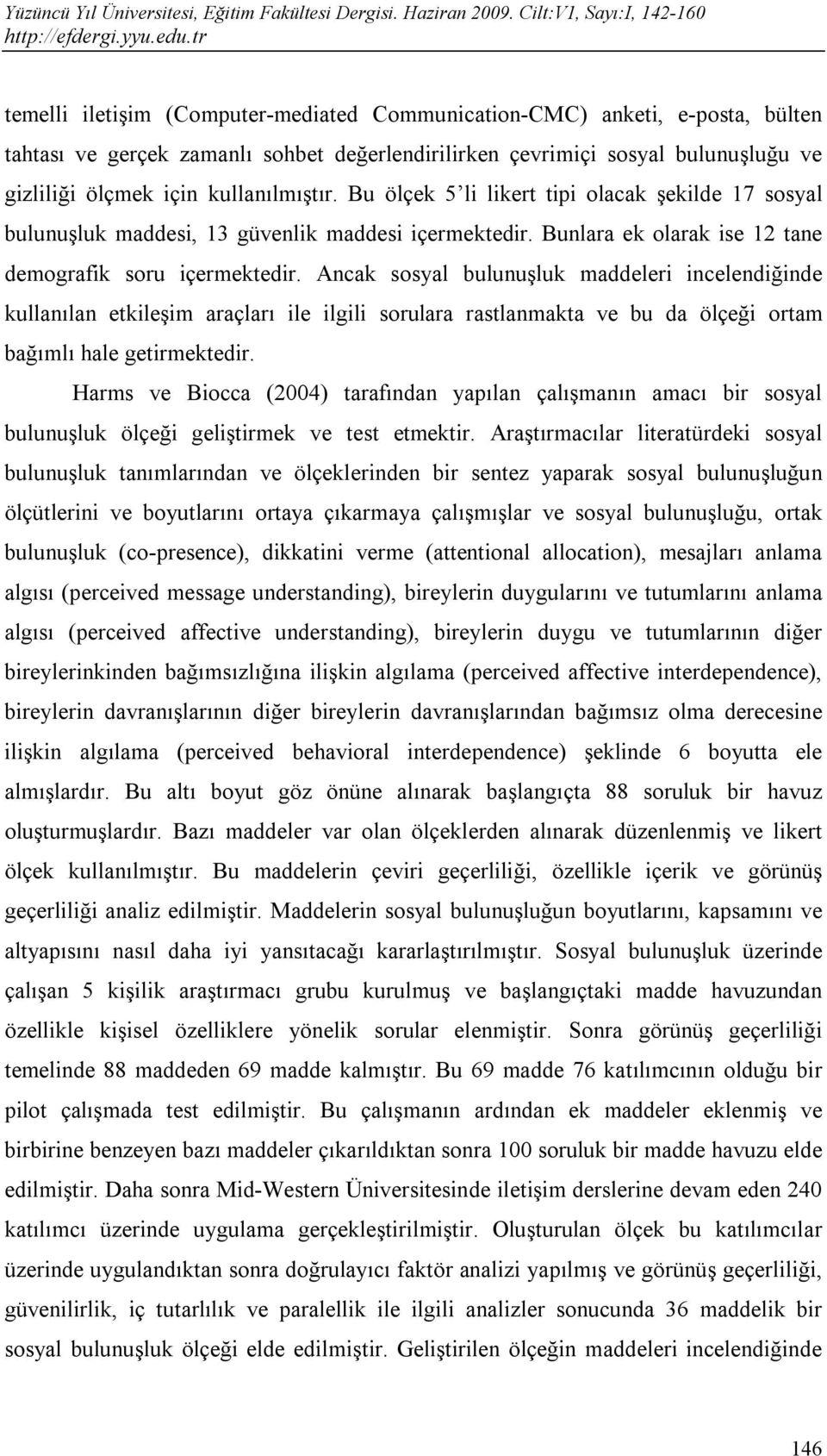 Ancak sosyal bulunuşluk maddeleri incelendiğinde kullanılan etkileşim araçları ile ilgili sorulara rastlanmakta ve bu da ölçeği ortam bağımlı hale getirmektedir.