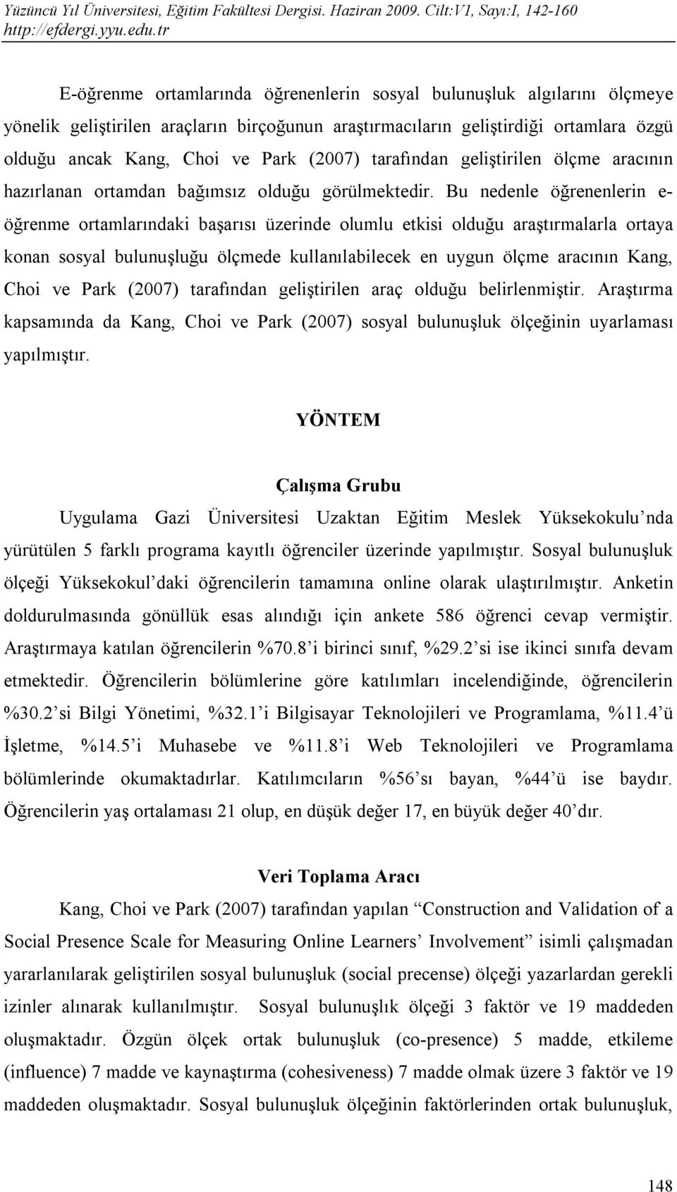 Bu nedenle öğrenenlerin e- öğrenme ortamlarındaki başarısı üzerinde olumlu etkisi olduğu araştırmalarla ortaya konan sosyal bulunuşluğu ölçmede kullanılabilecek en uygun ölçme aracının Kang, Choi ve