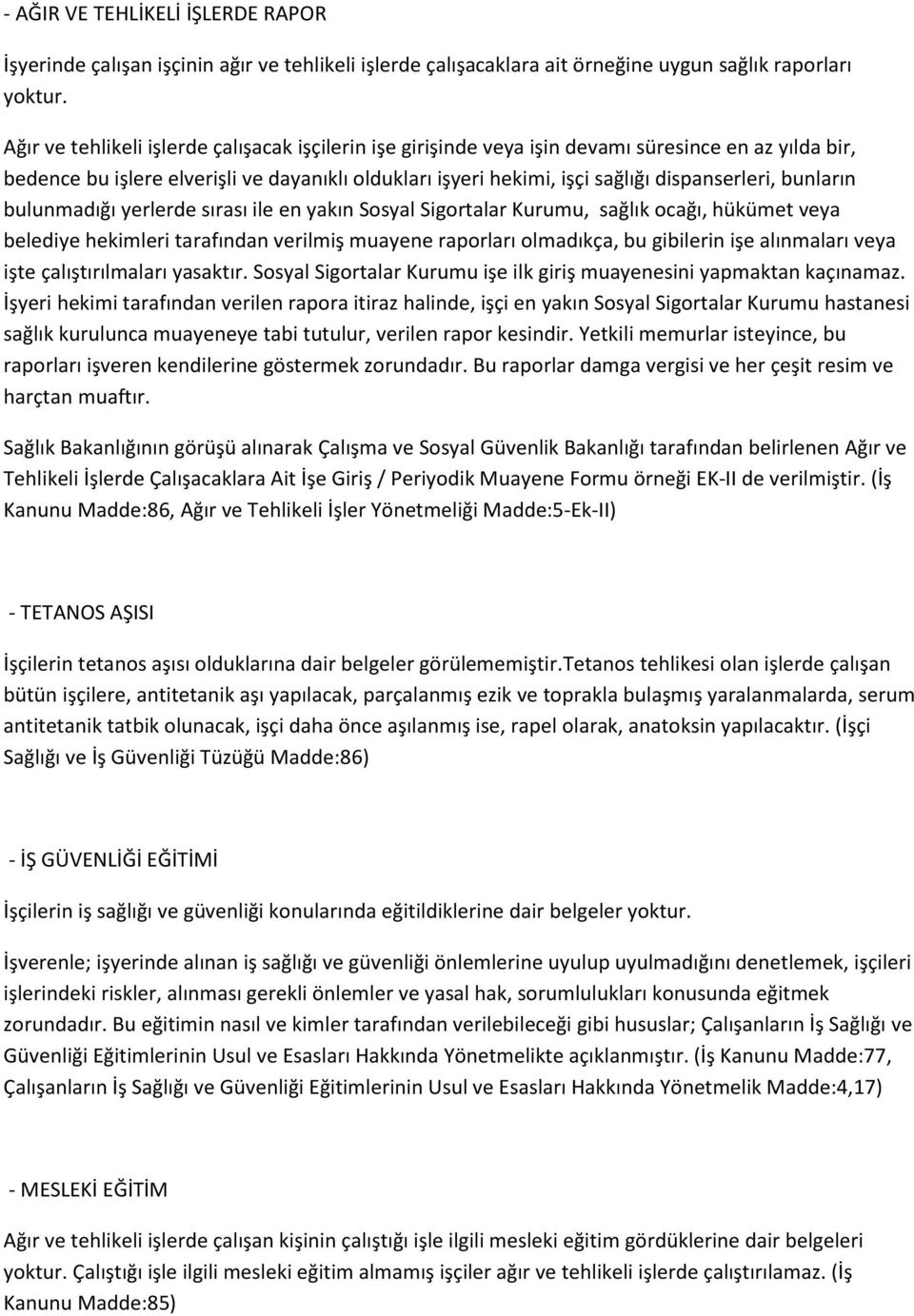 bunların bulunmadığı yerlerde sırası ile en yakın Sosyal Sigortalar Kurumu, sağlık ocağı, hükümet veya belediye hekimleri tarafından verilmiş muayene raporları olmadıkça, bu gibilerin işe alınmaları