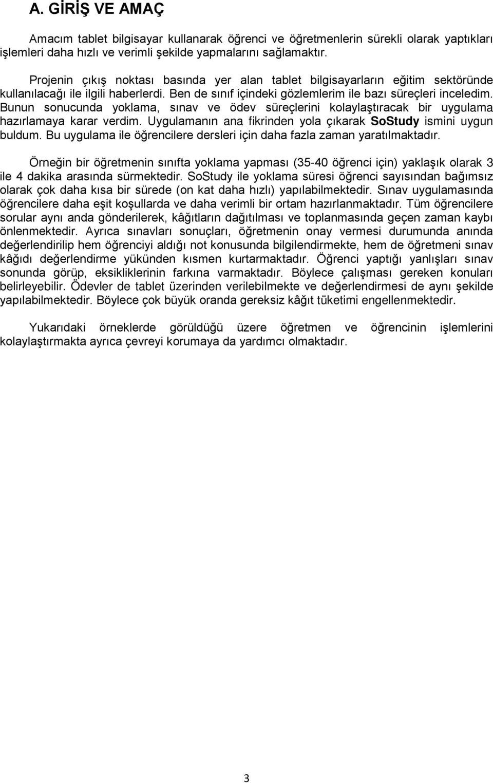 Bunun sonucunda yoklama, sınav ve ödev süreçlerini kolaylaştıracak bir uygulama hazırlamaya karar verdim. Uygulamanın ana fikrinden yola çıkarak SoStudy ismini uygun buldum.