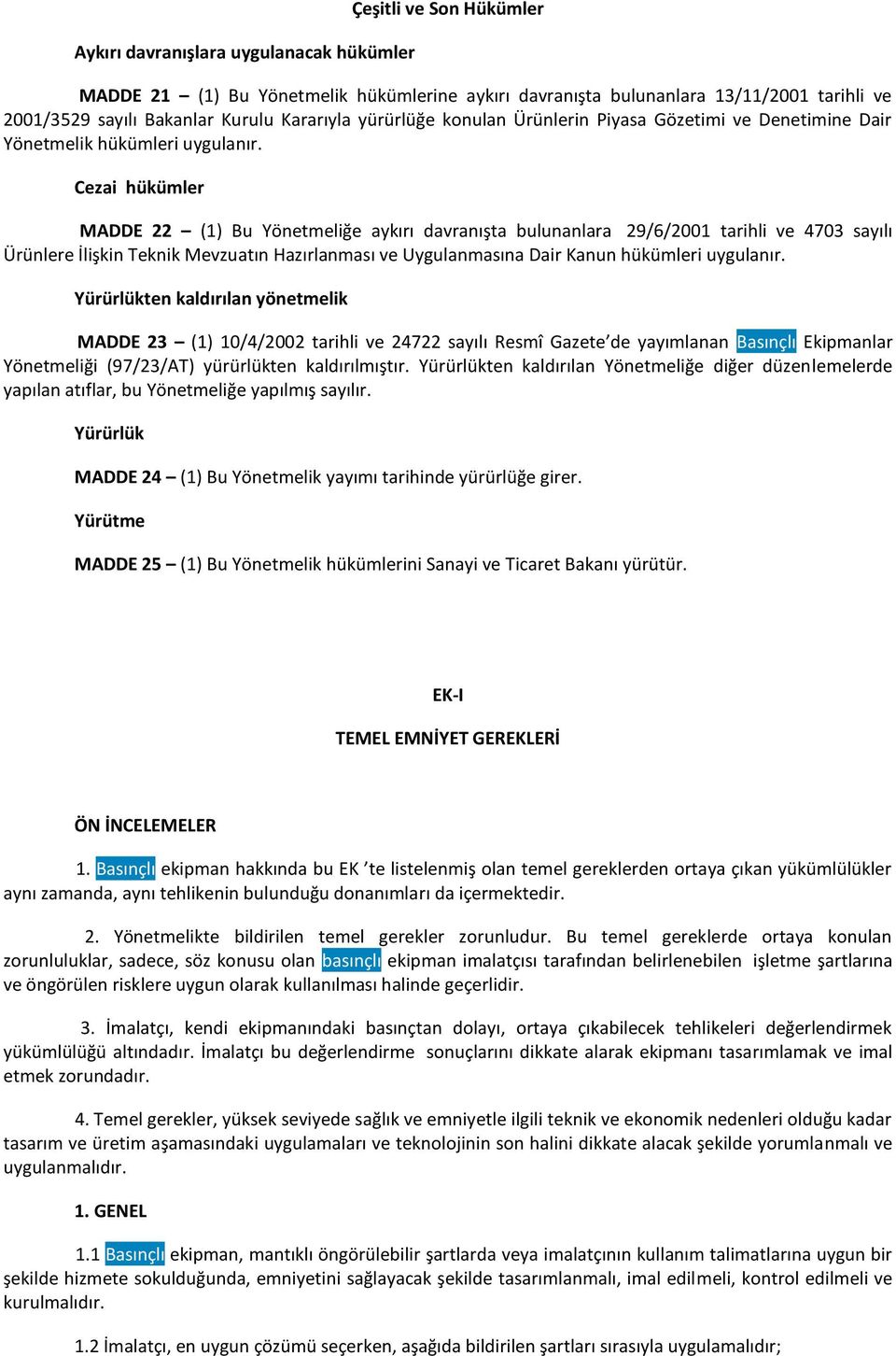 Cezai hükümler MADDE 22 (1) Bu Yönetmeliğe aykırı davranışta bulunanlara 29/6/2001 tarihli ve 4703 sayılı Ürünlere İlişkin Teknik Mevzuatın Hazırlanması ve Uygulanmasına Dair Kanun hükümleri