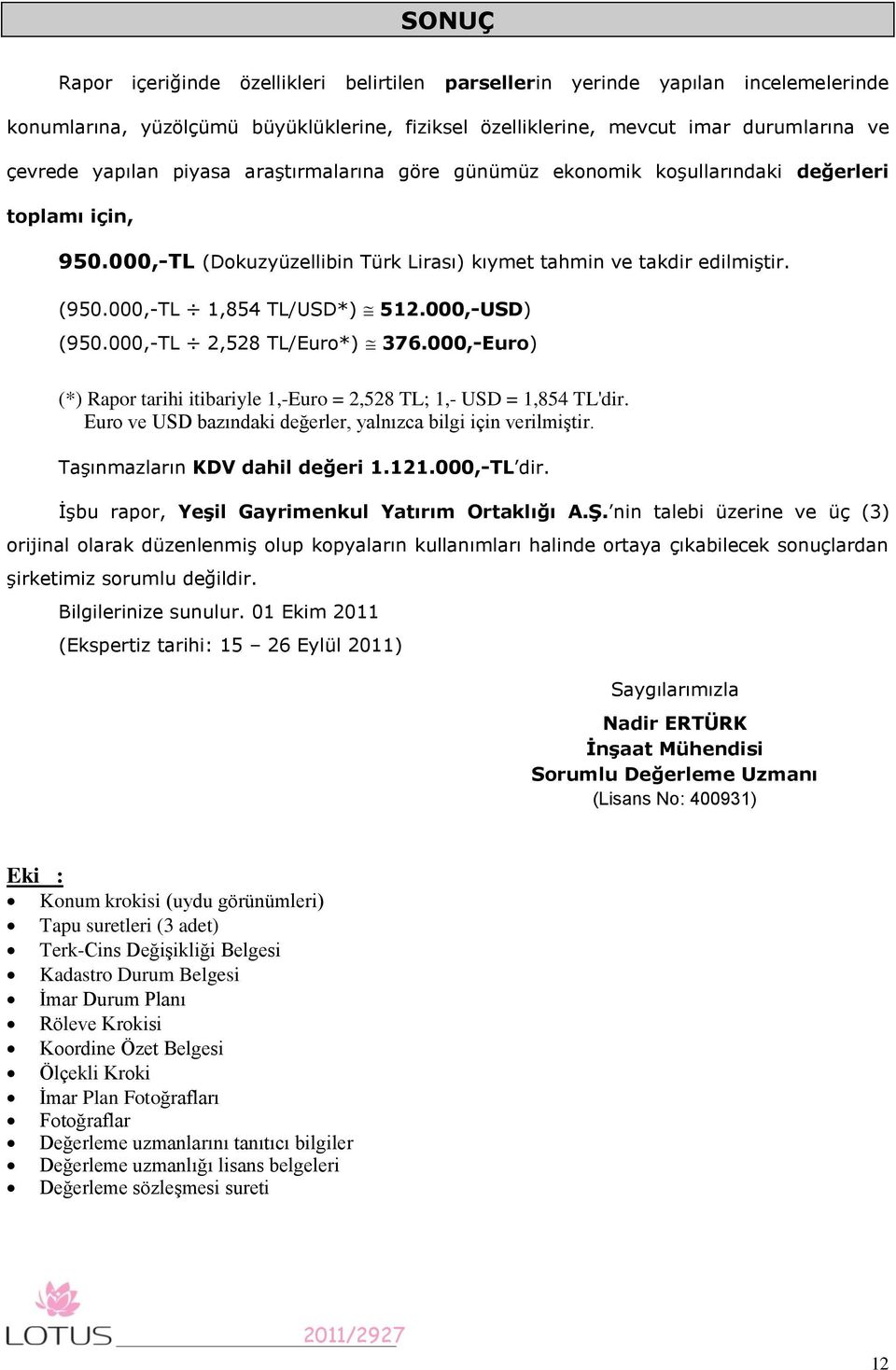 000,-USD) (950.000,-TL 2,528 TL/Euro*) 376.000,-Euro) (*) Rapor tarihi itibariyle 1,-Euro = 2,528 TL; 1,- USD = 1,854 TL'dir. Euro ve USD bazındaki değerler, yalnızca bilgi için verilmiştir.