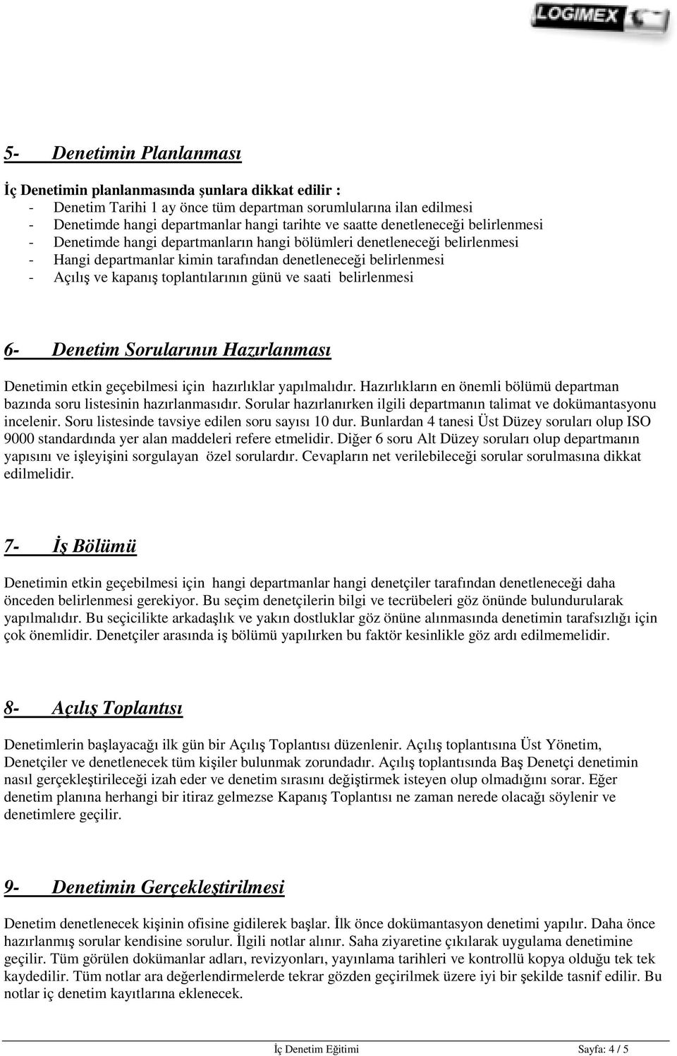 toplantılarının günü ve saati belirlenmesi 6- Denetim Sorularının Hazırlanması Denetimin etkin geçebilmesi için hazırlıklar yapılmalıdır.