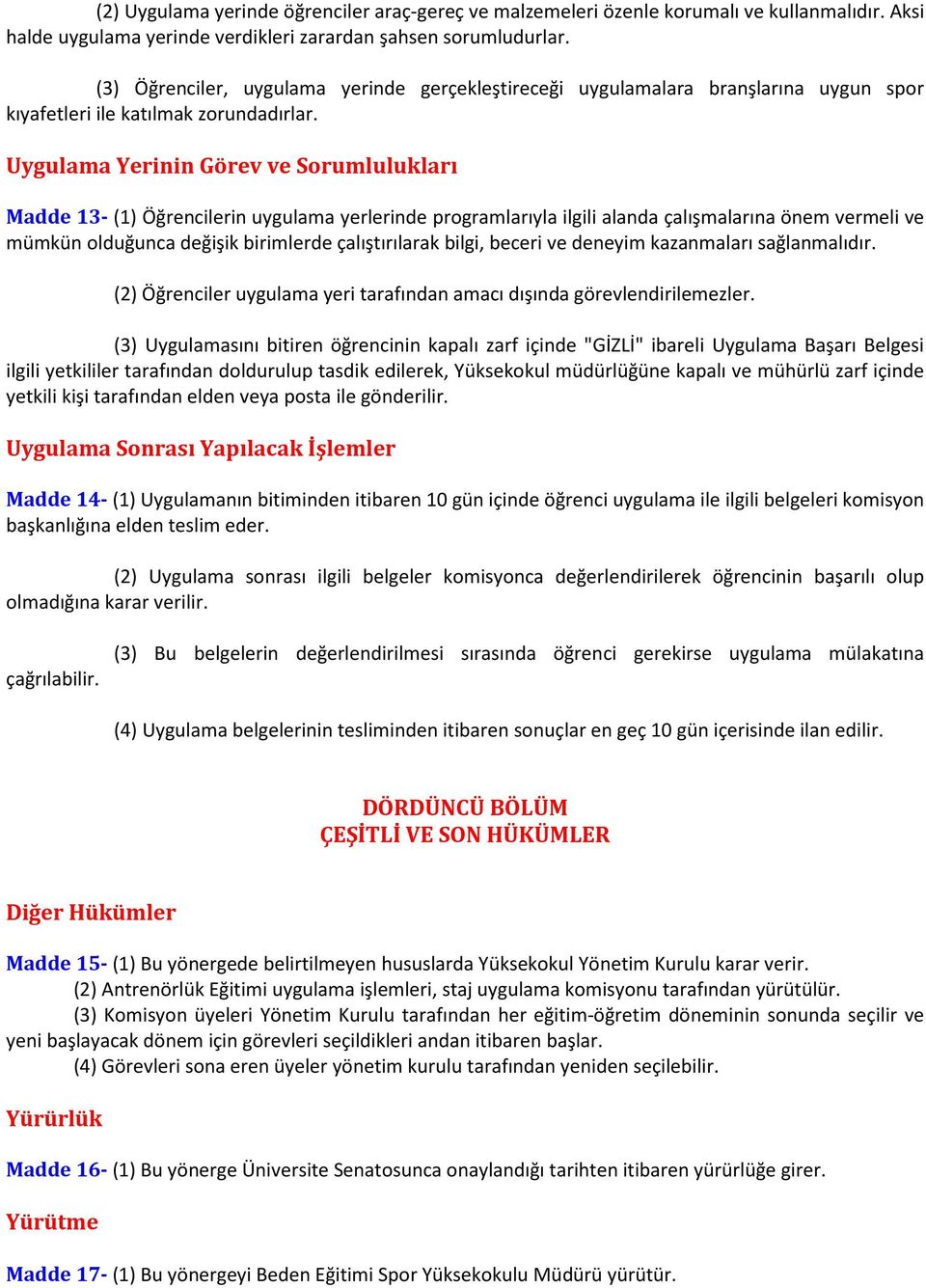 Uygulama Yerinin Görev ve Sorumlulukları Madde 13- (1) Öğrencilerin uygulama yerlerinde programlarıyla ilgili alanda çalışmalarına önem vermeli ve mümkün olduğunca değişik birimlerde çalıştırılarak