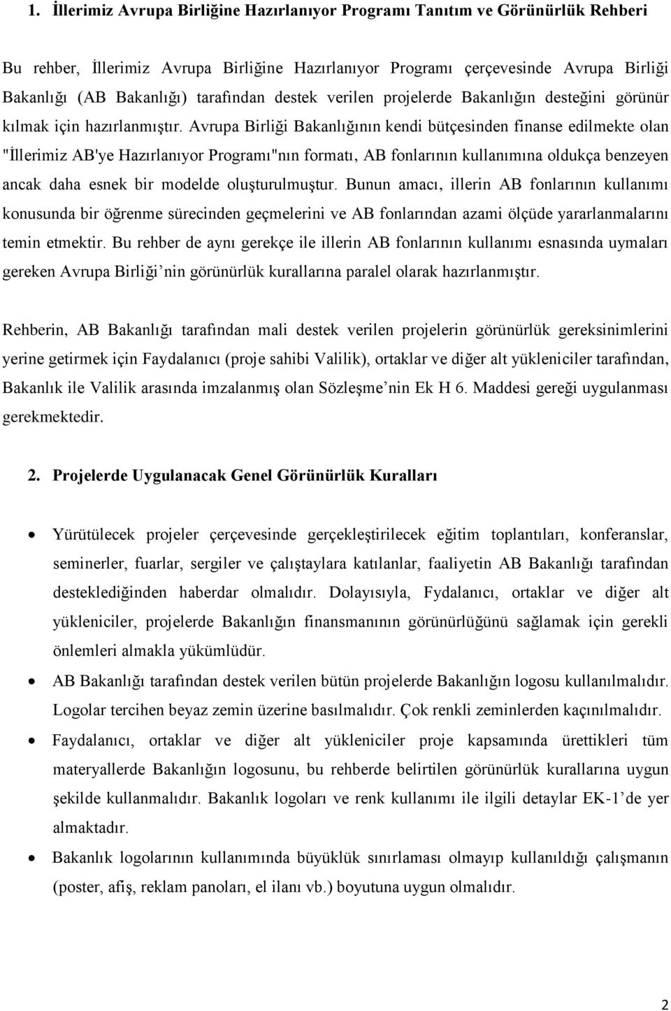 Avrupa Birliği Bakanlığının kendi bütçesinden finanse edilmekte olan "İllerimiz AB'ye Hazırlanıyor Programı"nın formatı, AB fonlarının kullanımına oldukça benzeyen ancak daha esnek bir modelde