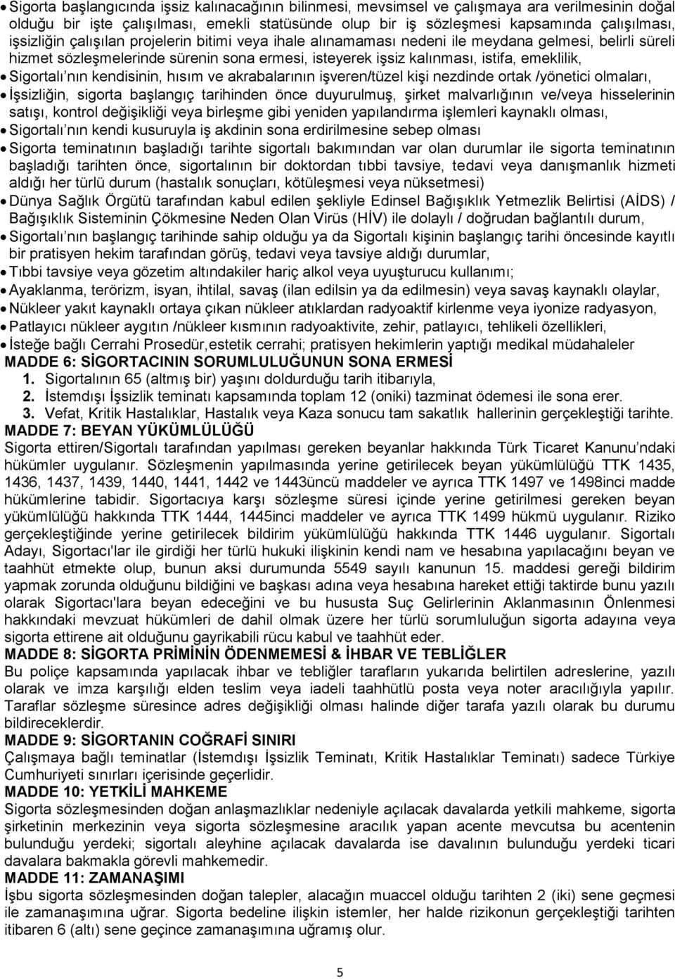 Sigortalı nın kendisinin, hısım ve akrabalarının işveren/tüzel kişi nezdinde ortak /yönetici olmaları, İşsizliğin, sigorta başlangıç tarihinden önce duyurulmuş, şirket malvarlığının ve/veya