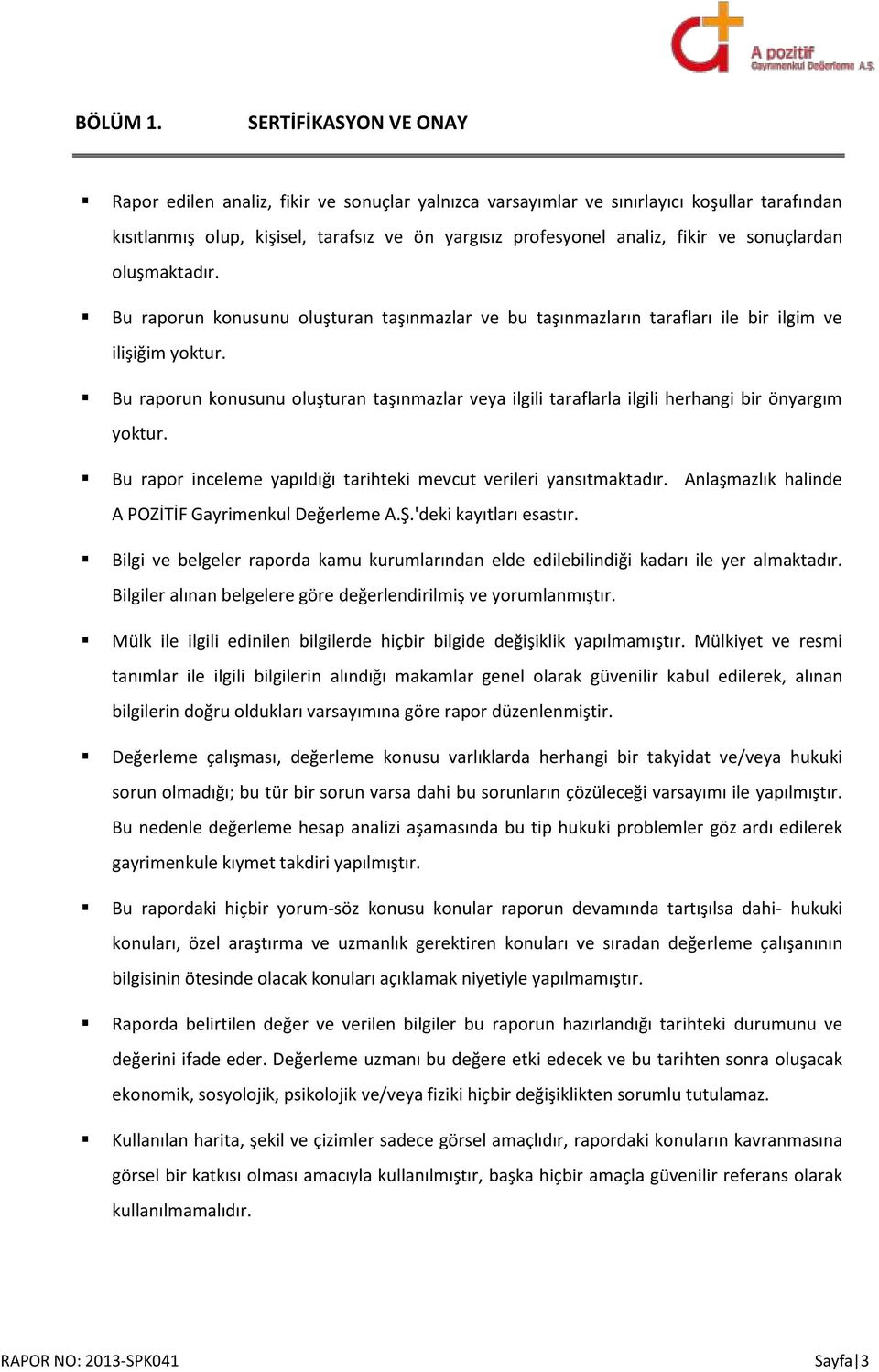 sonuçlardan oluşmaktadır. Bu raporun konusunu oluşturan taşınmazlar ve bu taşınmazların tarafları ile bir ilgim ve ilişiğim yoktur.