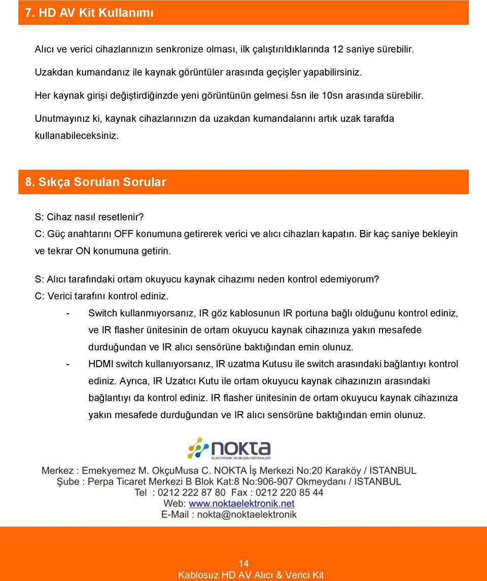 Sıkça Sorulan Sorular S: Cihaz nasıl resetlenir? C: Güç anahtarını OFF konumuna getirerek verici ve alıcı cihazları kapatın. Bir kaç saniye bekleyin ve tekrar ON konumuna getirin.