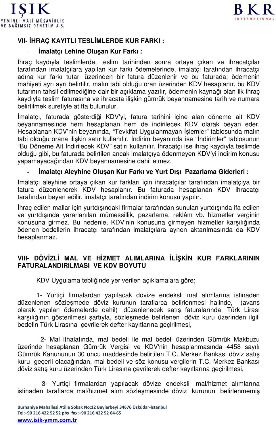 hesaplanır, bu KDV tutarının tahsil edilmediğine dair bir açıklama yazılır, ödemenin kaynağı olan ilk ihraç kaydıyla teslim faturasına ve ihracata ilişkin gümrük beyannamesine tarih ve numara