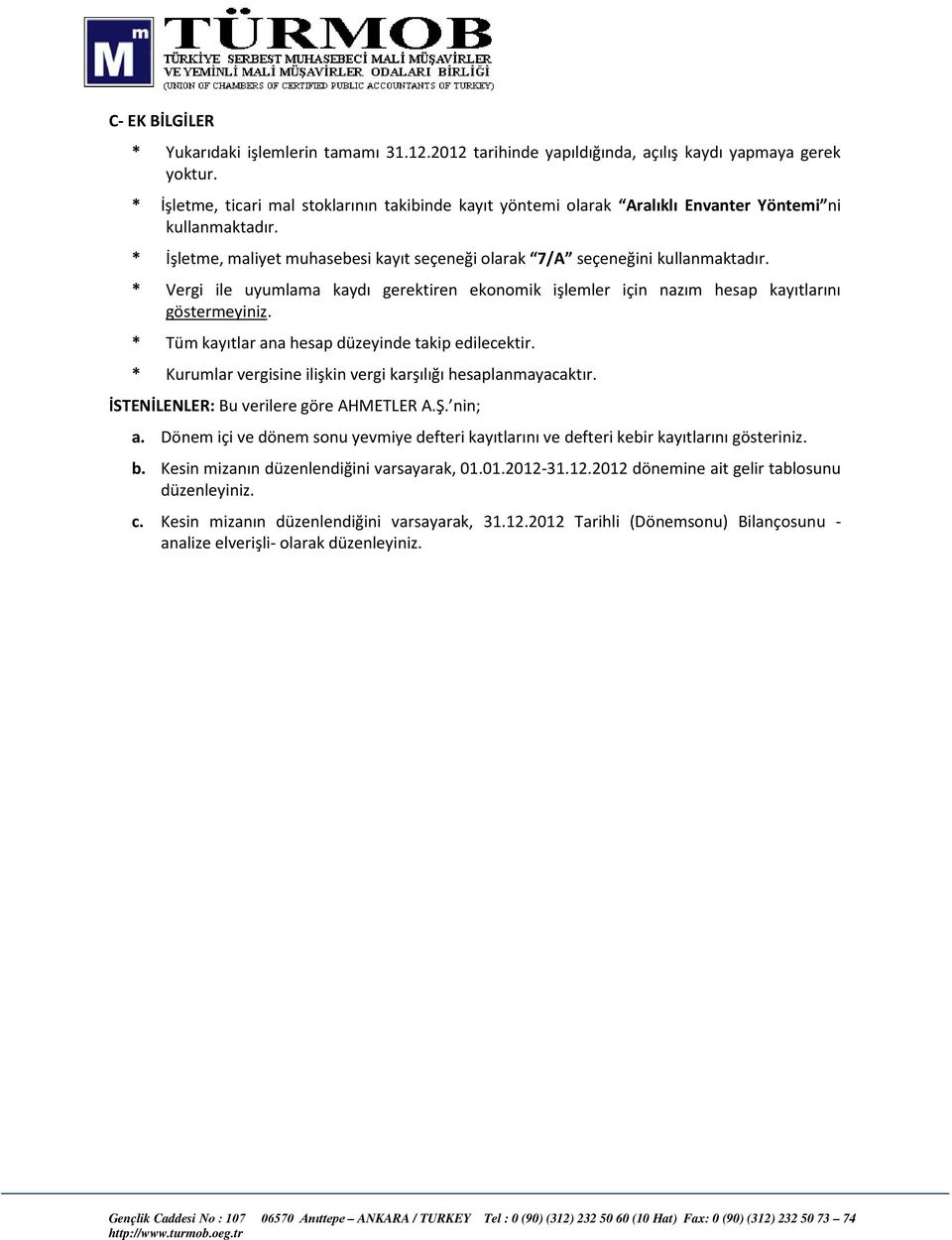 * Vergi ile uyumlama kaydı gerektiren ekonomik işlemler için nazım hesap kayıtlarını göstermeyiniz. * Tüm kayıtlar ana hesap düzeyinde takip edilecektir.