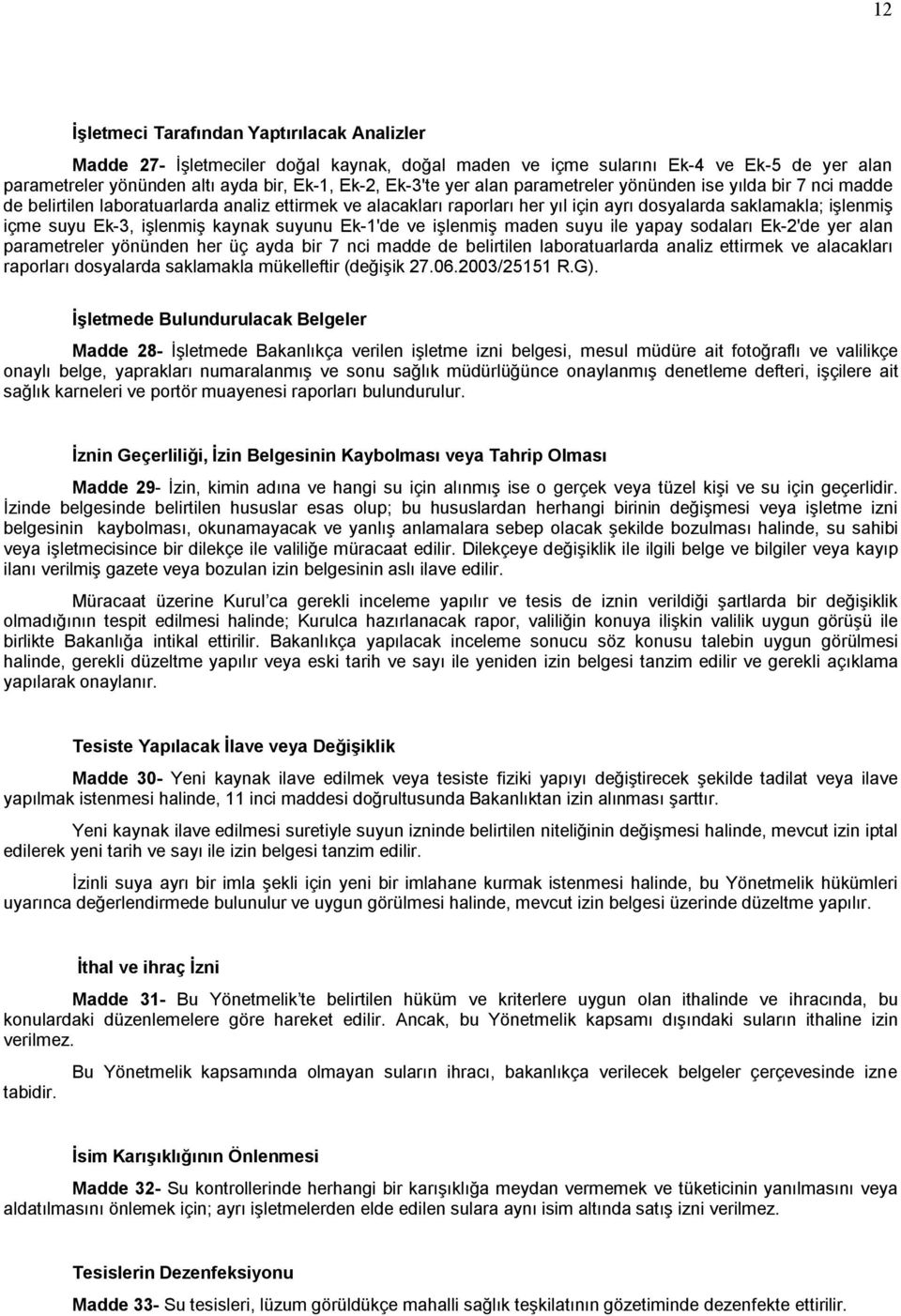 kaynak suyunu Ek-1'de ve işlenmiş maden suyu ile yapay sodaları Ek-2'de yer alan parametreler yönünden her üç ayda bir 7 nci madde de belirtilen laboratuarlarda analiz ettirmek ve alacakları