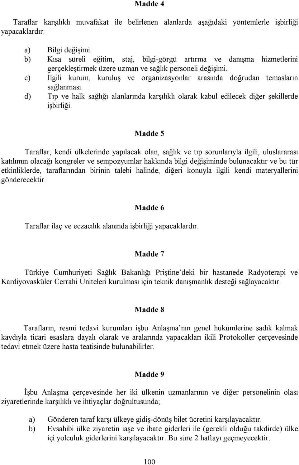 c) İlgili kurum, kuruluş ve organizasyonlar arasında doğrudan temasların sağlanması. d) Tıp ve halk sağlığı alanlarında karşılıklı olarak kabul edilecek diğer şekillerde işbirliği.