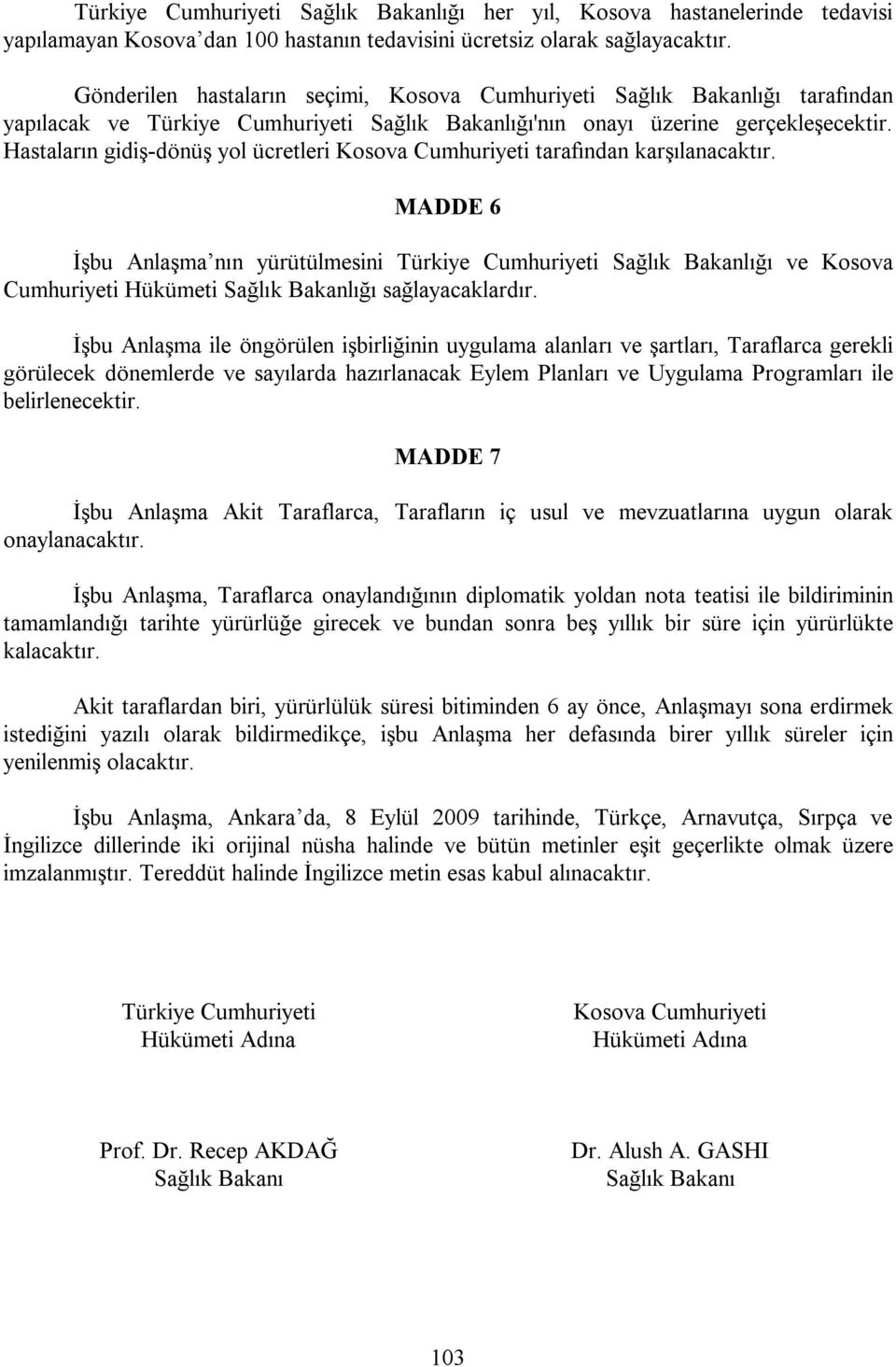 Hastaların gidiş-dönüş yol ücretleri Kosova Cumhuriyeti tarafından karşılanacaktır.