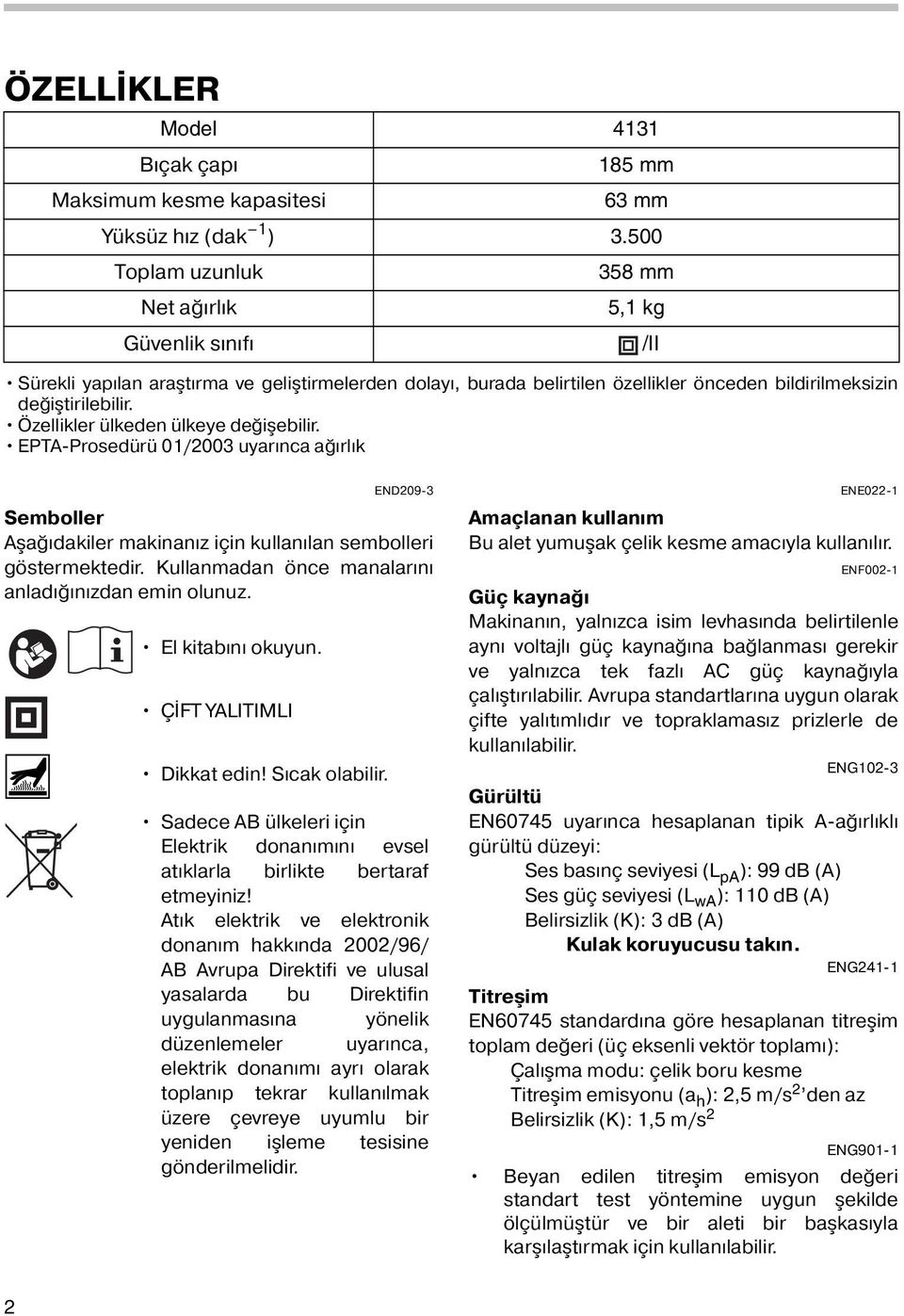 Özellikler ülkeden ülkeye değişebilir. EPTA-Prosedürü 0/2003 uyarınca ağırlık END209-3 Semboller Aşağıdakiler makinanız için kullanılan sembolleri göstermektedir.