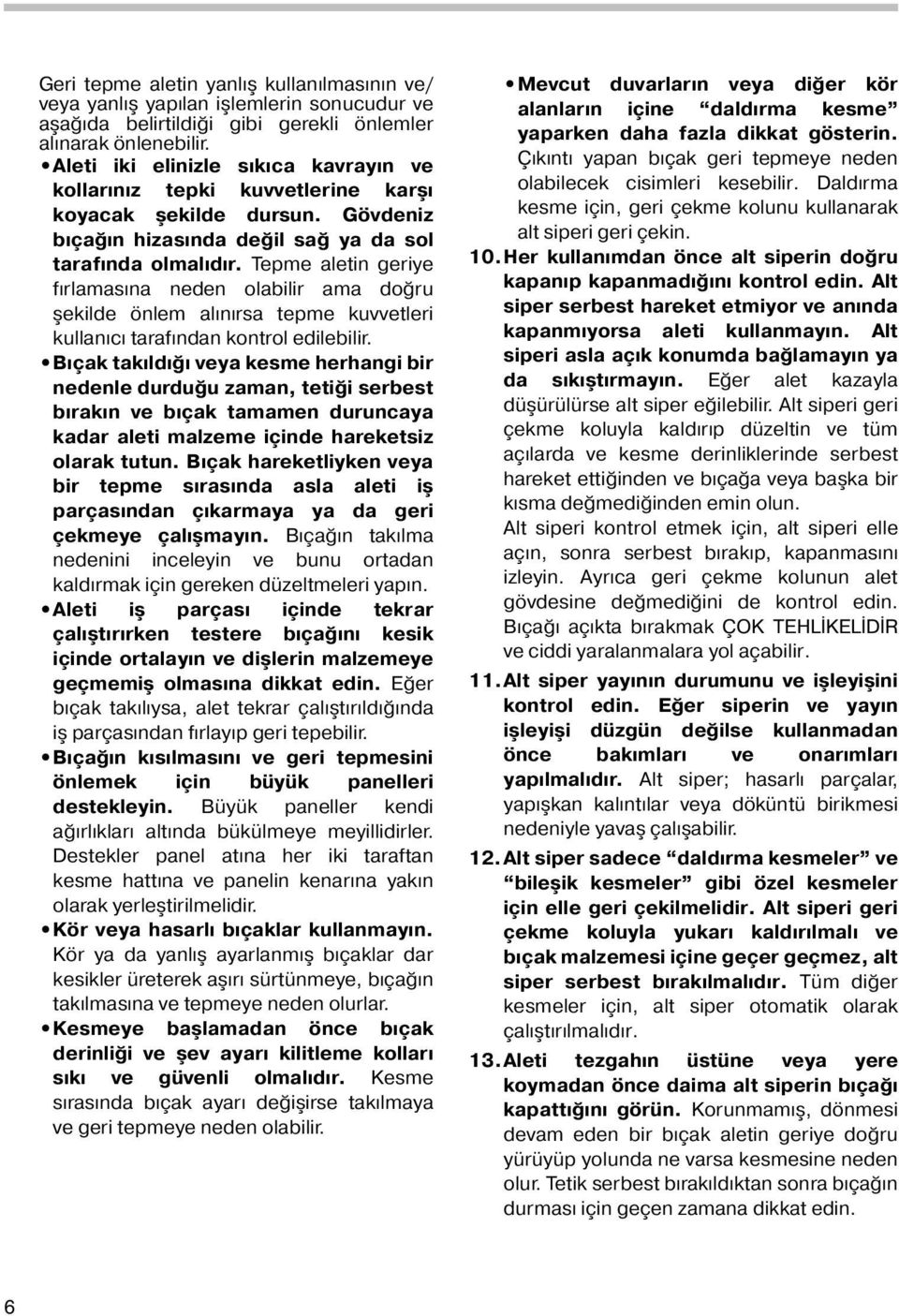 Tepme aletin geriye fırlamasına neden olabilir ama doğru şekilde önlem alınırsa tepme kuvvetleri kullanıcı tarafından kontrol edilebilir.